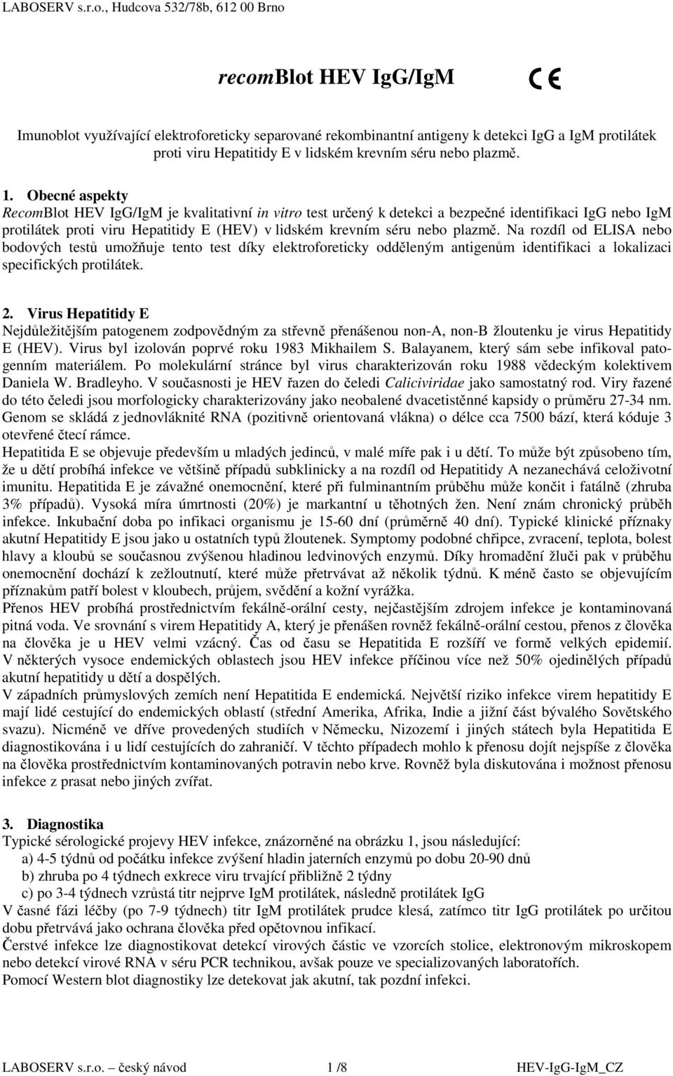 Na rozdíl od ELISA nebo bodových testů umožňuje tento test díky elektroforeticky odděleným antigenům identifikaci a lokalizaci specifických protilátek. 2.