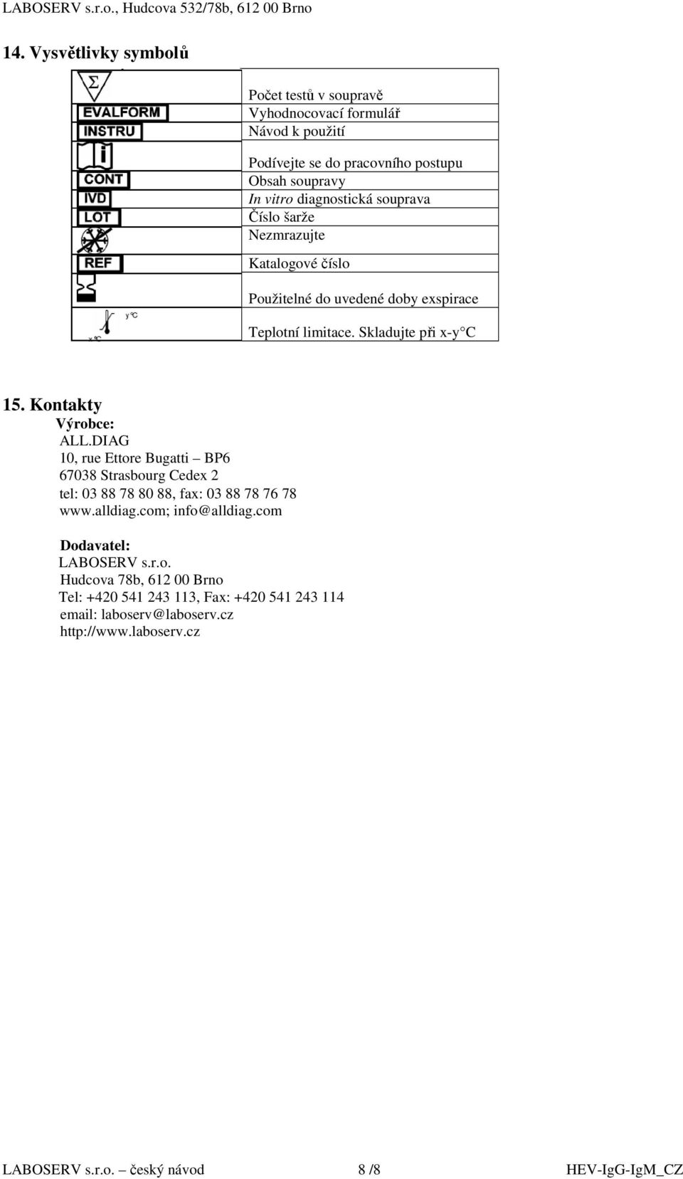 Kontakty Výrobce: ALL.DIAG 10, rue Ettore Bugatti BP6 67038 Strasbourg Cedex 2 tel: 03 88 78 80 88, fax: 03 88 78 76 78 www.alldiag.