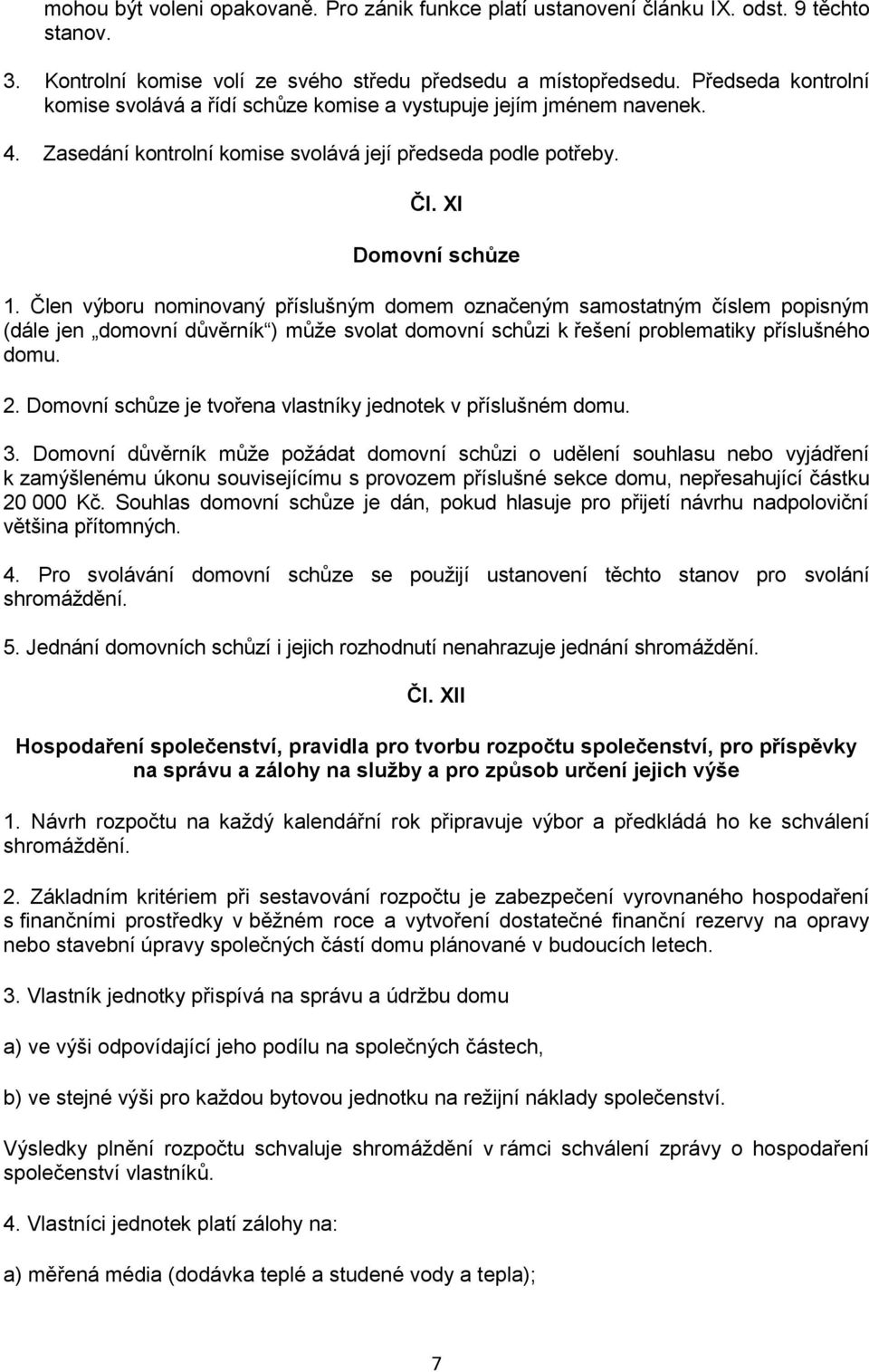 Člen výboru nominovaný příslušným domem označeným samostatným číslem popisným (dále jen domovní důvěrník ) může svolat domovní schůzi k řešení problematiky příslušného domu. 2.