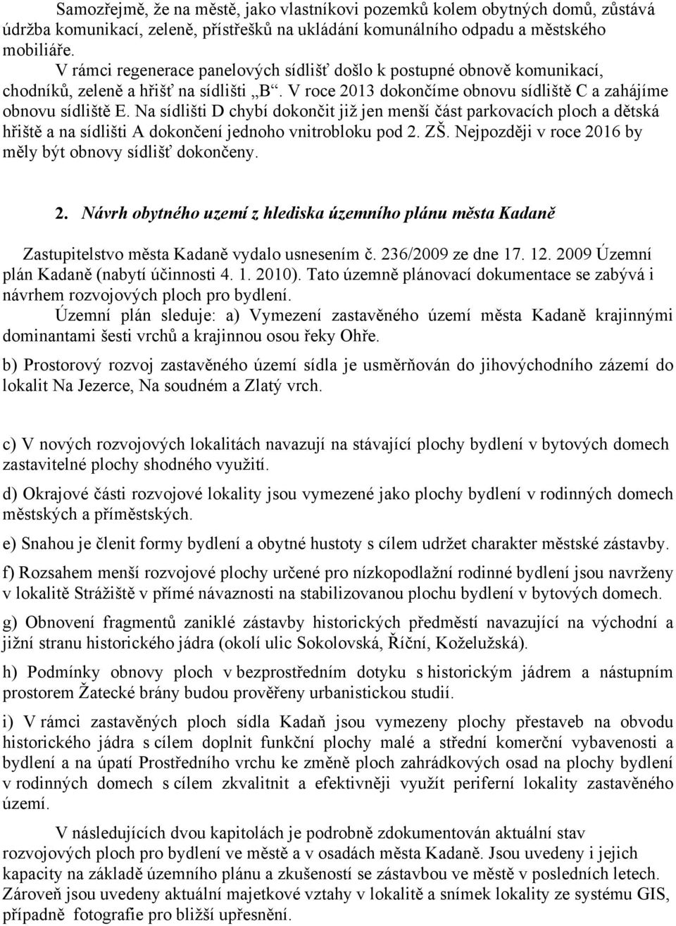 Na sídlišti D chybí dokončit již jen menší část parkovacích ploch a dětská hřiště a na sídlišti A dokončení jednoho vnitrobloku pod 2. ZŠ. Nejpozději v roce 2016 by měly být obnovy sídlišť dokončeny.