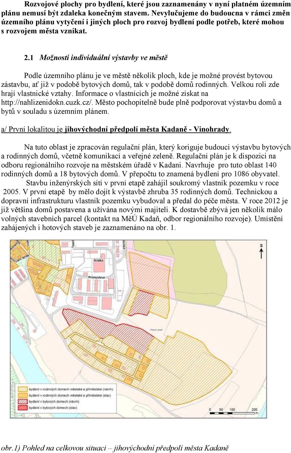 1 Možnosti individuální výstavby ve městě Podle územního plánu je ve městě několik ploch, kde je možné provést bytovou zástavbu, ať již v podobě bytových domů, tak v podobě domů rodinných.