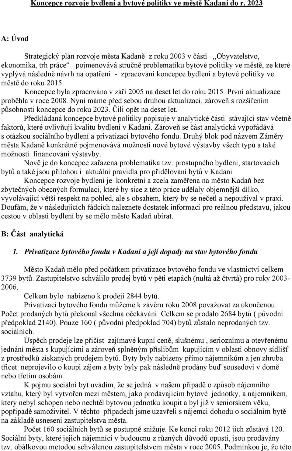 opatření - zpracování koncepce bydlení a bytové politiky ve městě do roku 2015. Koncepce byla zpracována v září 2005 na deset let do roku 2015. První aktualizace proběhla v roce 2008.