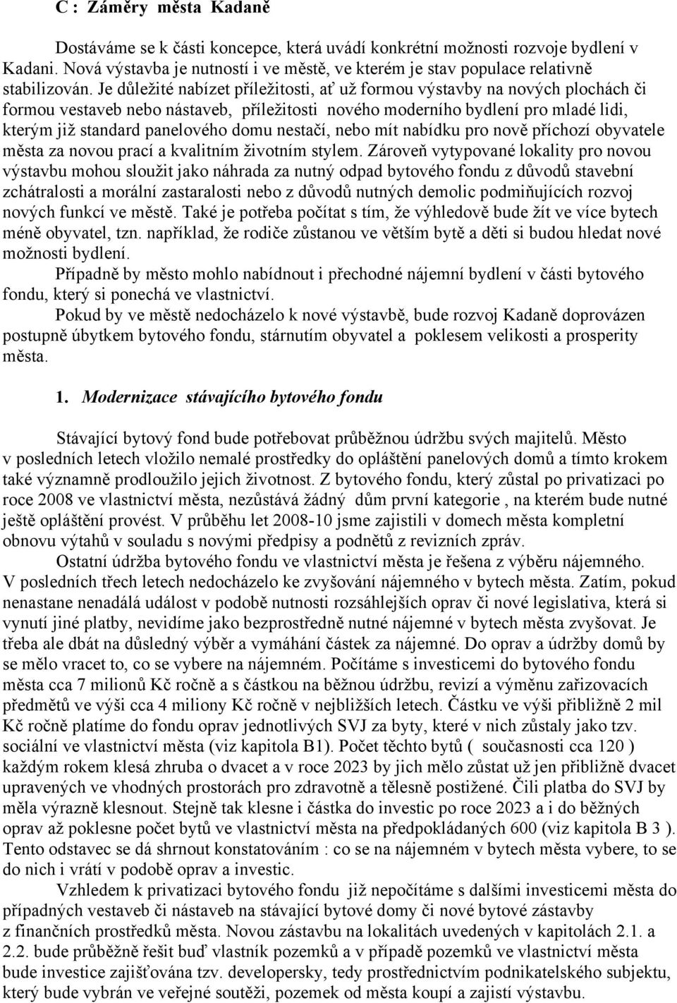 nestačí, nebo mít nabídku pro nově příchozí obyvatele města za novou prací a kvalitním životním stylem.