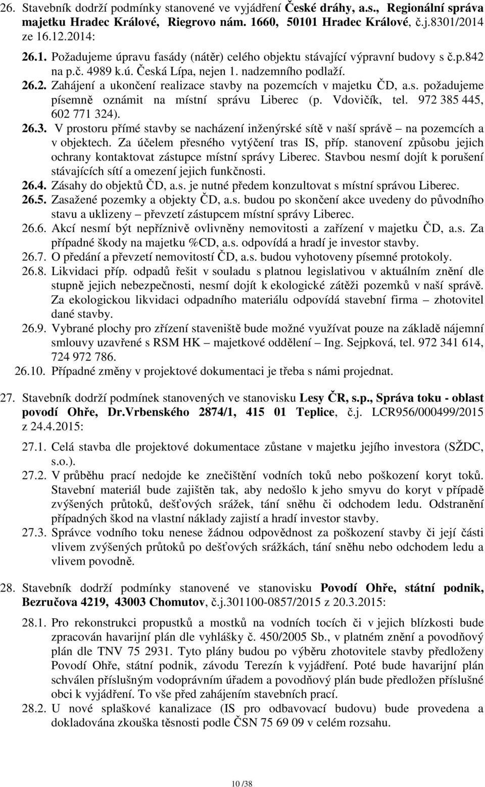 nadzemního podlaží. 26.2. Zahájení a ukončení realizace stavby na pozemcích v majetku ČD, a.s. požadujeme písemně oznámit na místní správu Liberec (p. Vdovičík, tel. 972 38