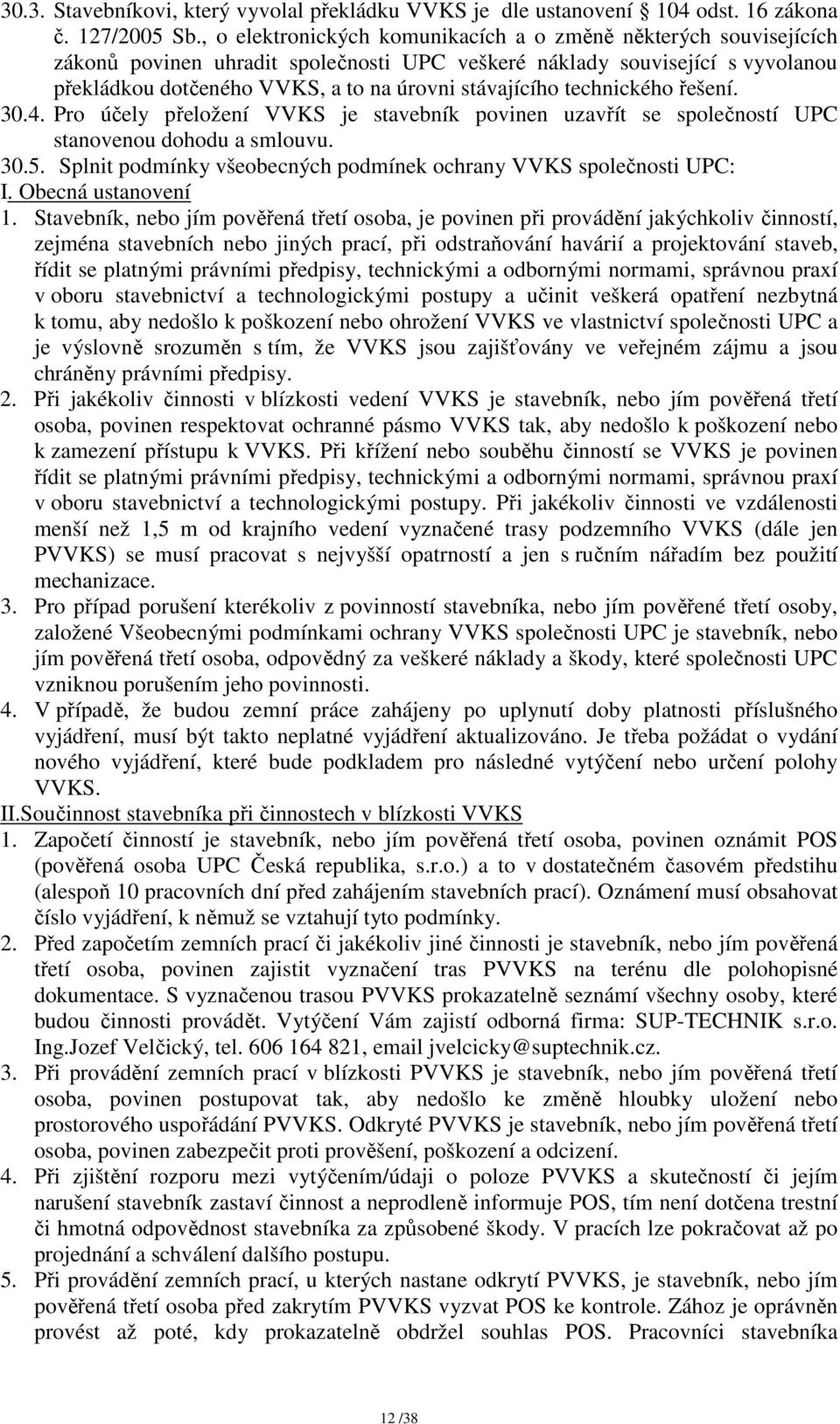 technického řešení. 30.4. Pro účely přeložení VVKS je stavebník povinen uzavřít se společností UPC stanovenou dohodu a smlouvu. 30.5.