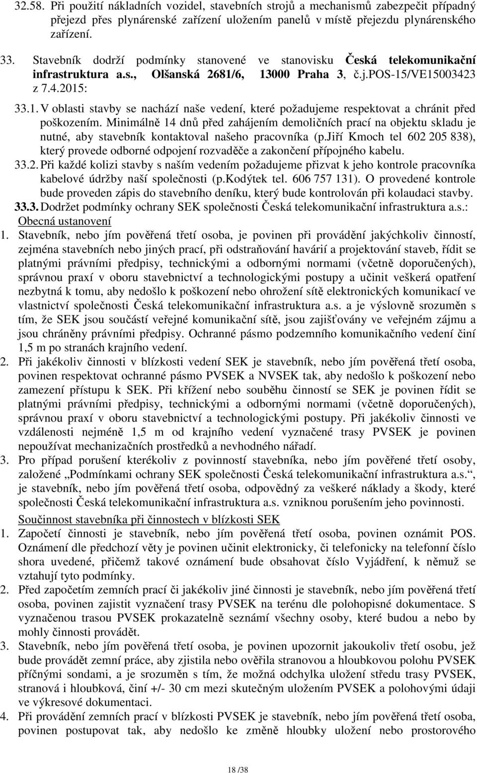 6, 13000 Praha 3, č.j.pos-15/ve15003423 z 7.4.2015: 33.1. V oblasti stavby se nachází naše vedení, které požadujeme respektovat a chránit před poškozením.