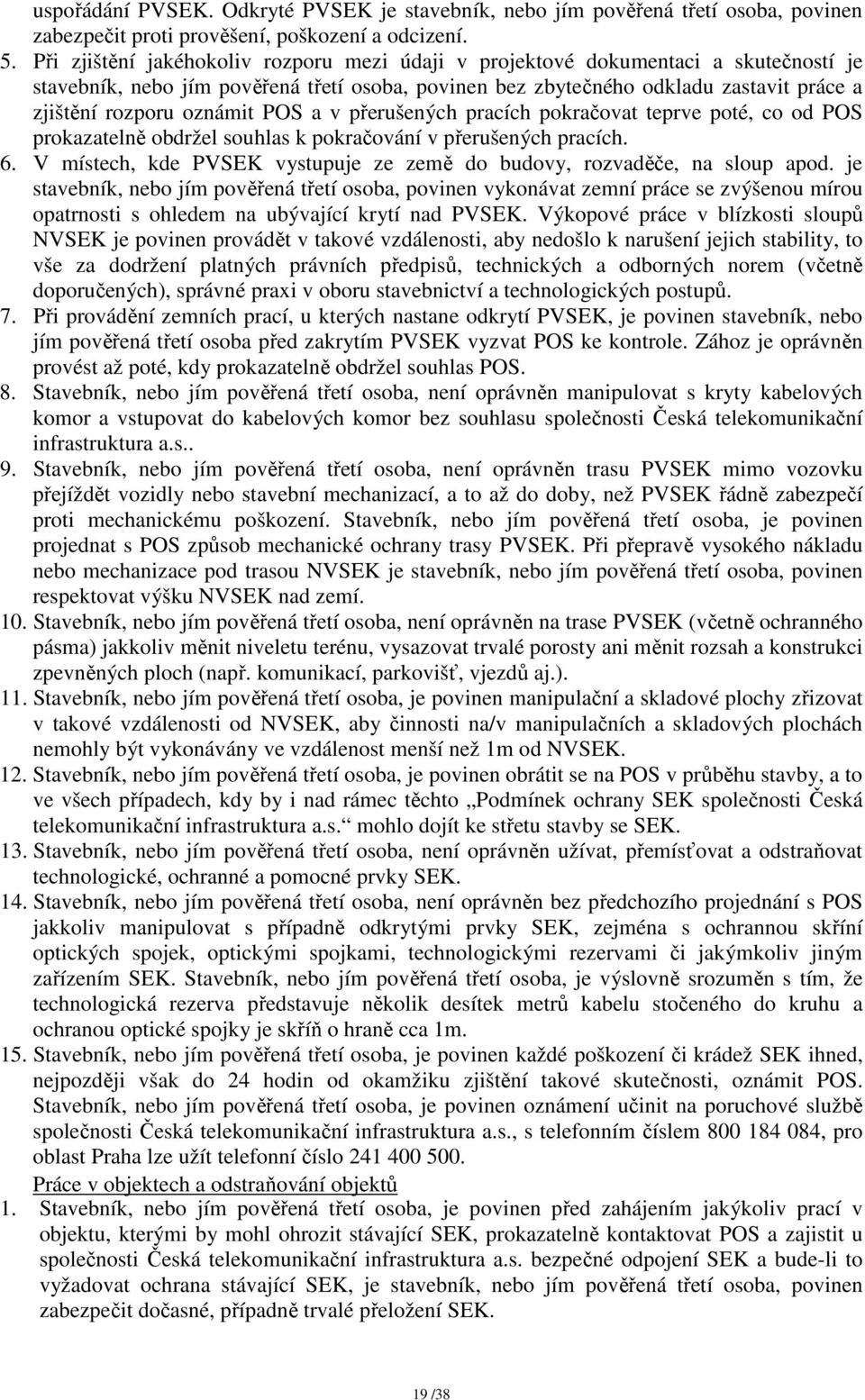 oznámit POS a v přerušených pracích pokračovat teprve poté, co od POS prokazatelně obdržel souhlas k pokračování v přerušených pracích. 6.