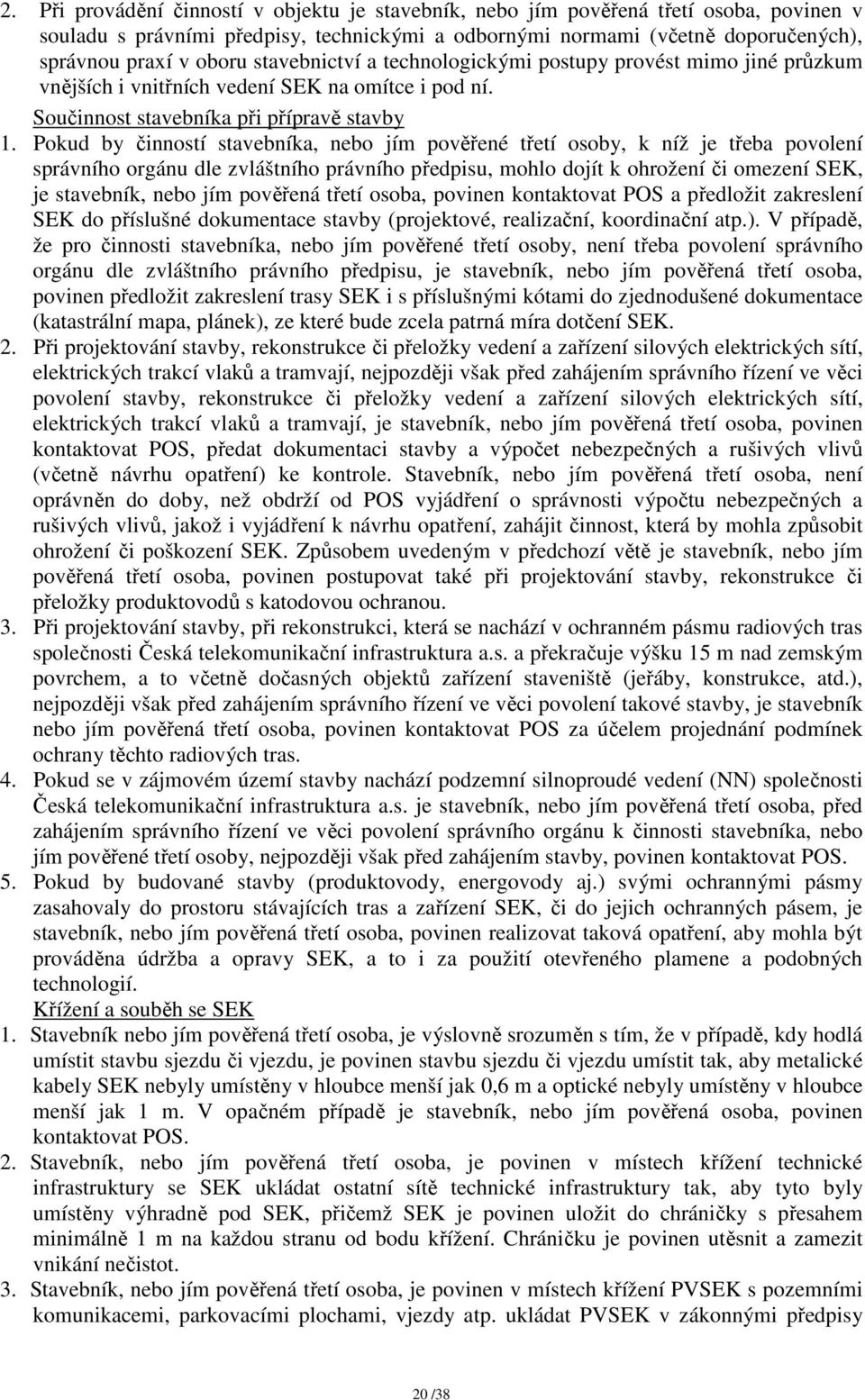 Pokud by činností stavebníka, nebo jím pověřené třetí osoby, k níž je třeba povolení správního orgánu dle zvláštního právního předpisu, mohlo dojít k ohrožení či omezení SEK, je stavebník, nebo jím