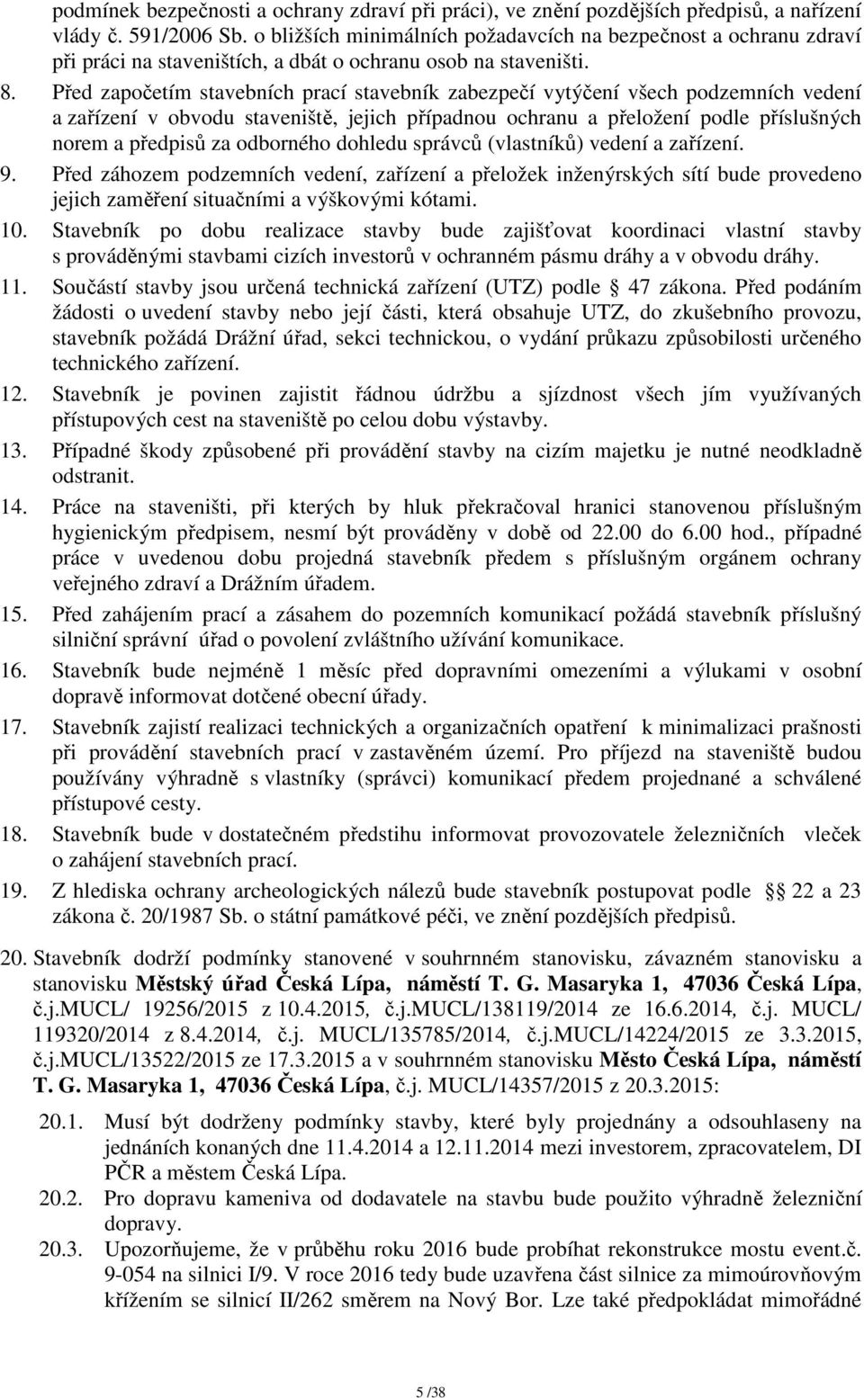 Před započetím stavebních prací stavebník zabezpečí vytýčení všech podzemních vedení a zařízení v obvodu staveniště, jejich případnou ochranu a přeložení podle příslušných norem a předpisů za