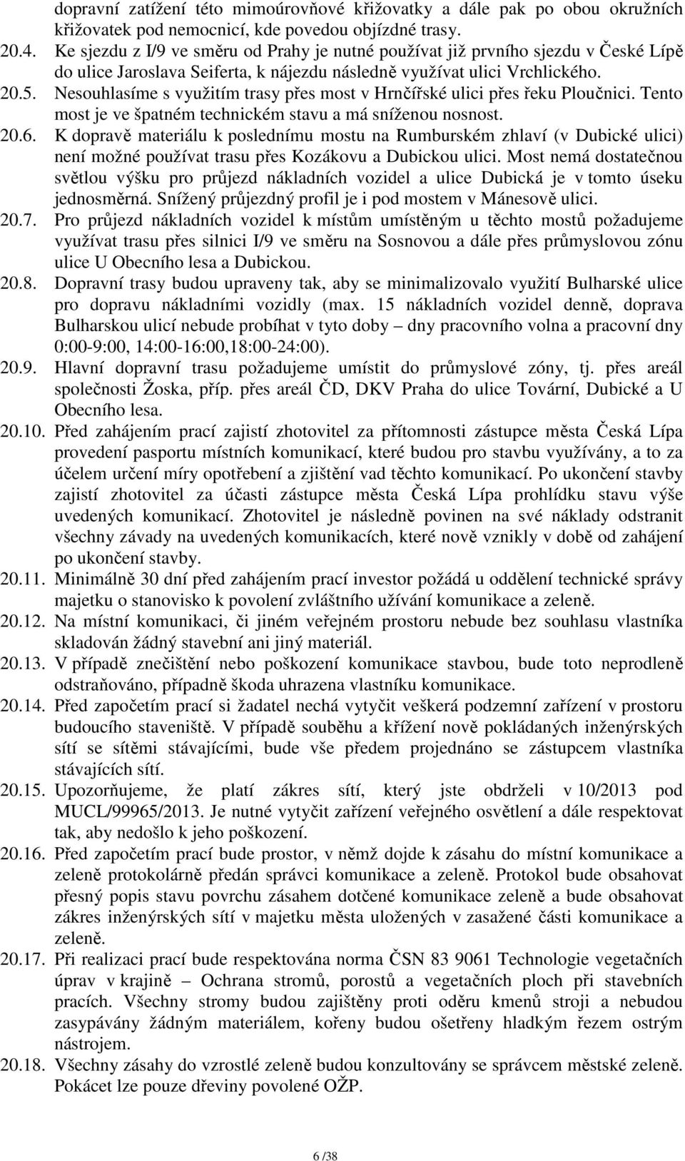 Nesouhlasíme s využitím trasy přes most v Hrnčířské ulici přes řeku Ploučnici. Tento most je ve špatném technickém stavu a má sníženou nosnost. 20.6.