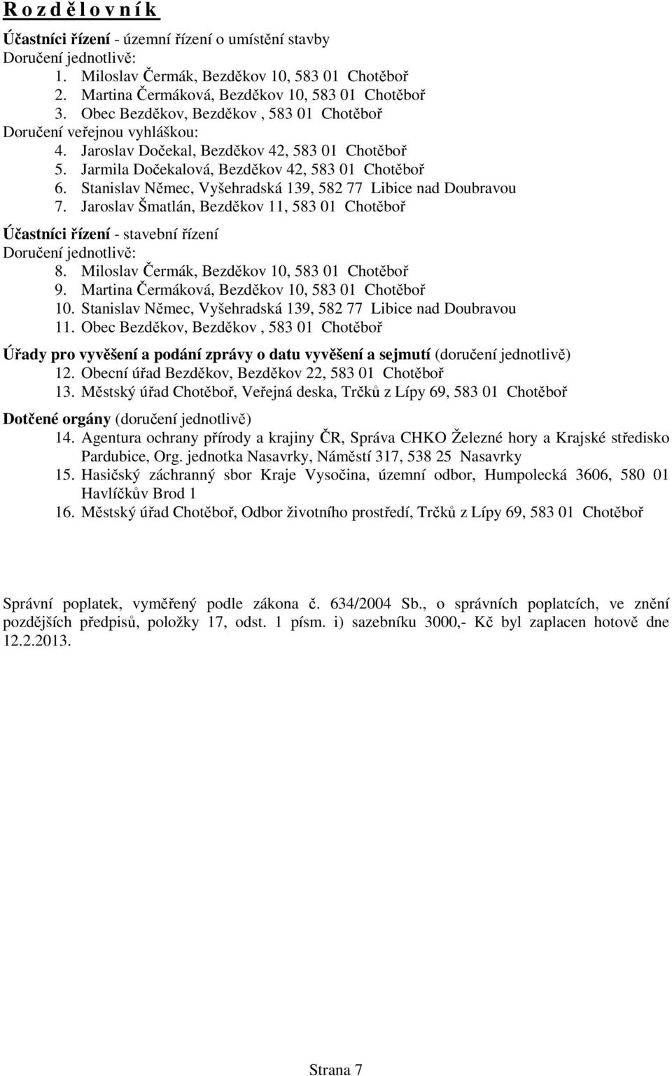 Stanislav Němec, Vyšehradská 139, 582 77 Libice nad Doubravou 7. Jaroslav Šmatlán, Bezděkov 11, 583 01 Chotěboř Účastníci řízení - stavební řízení Doručení jednotlivě: 8.