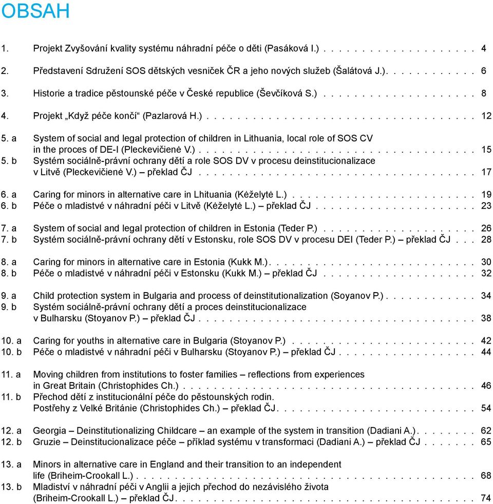 a System of social and legal protection of children in Lithuania, local role of SOS CV in the proces of DE-I (Pleckevičienė V.).................................... 15 5.