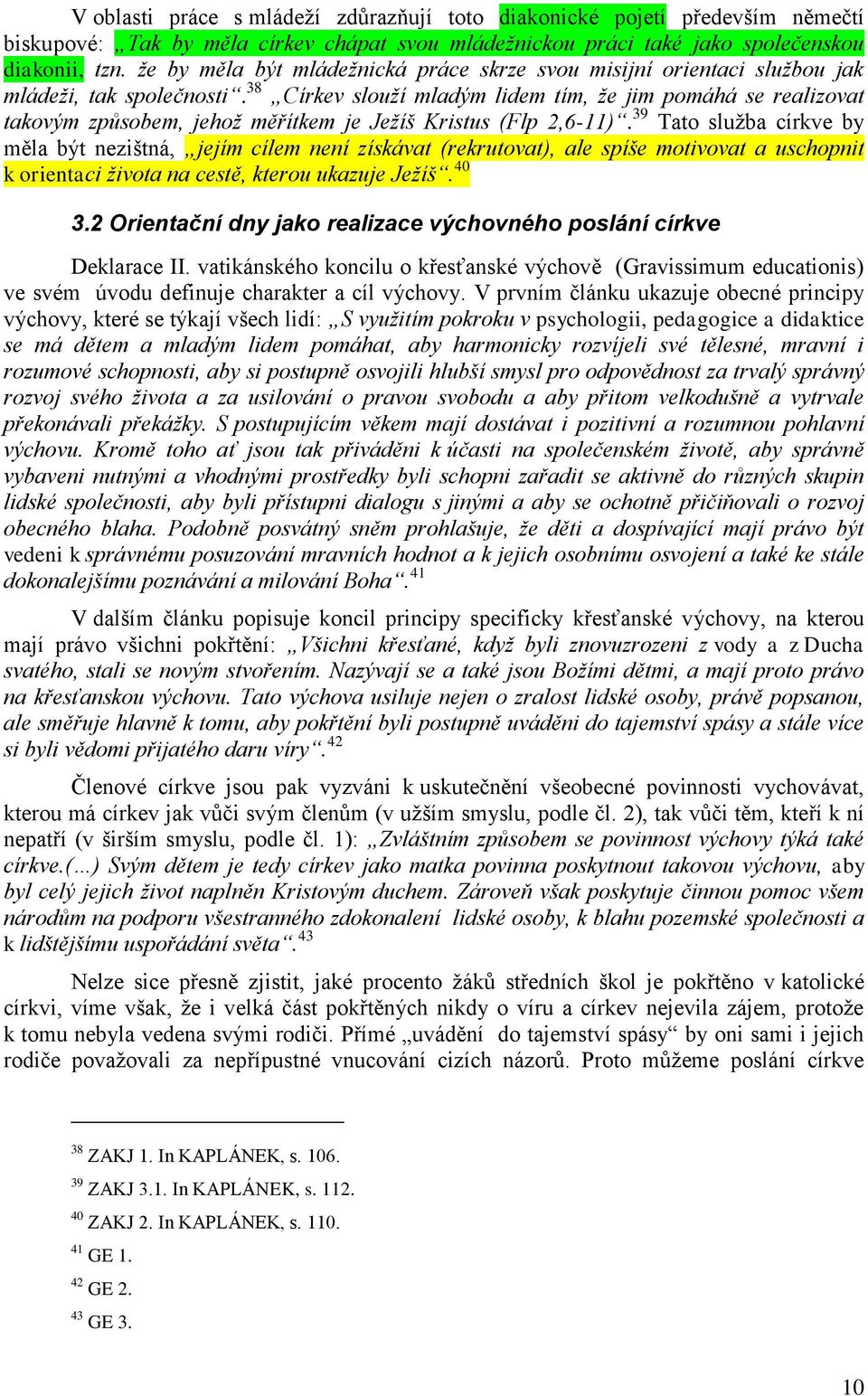 38 Církev slouţí mladým lidem tím, ţe jim pomáhá se realizovat takovým způsobem, jehoţ měřítkem je Jeţíš Kristus (Flp 2,6-11).