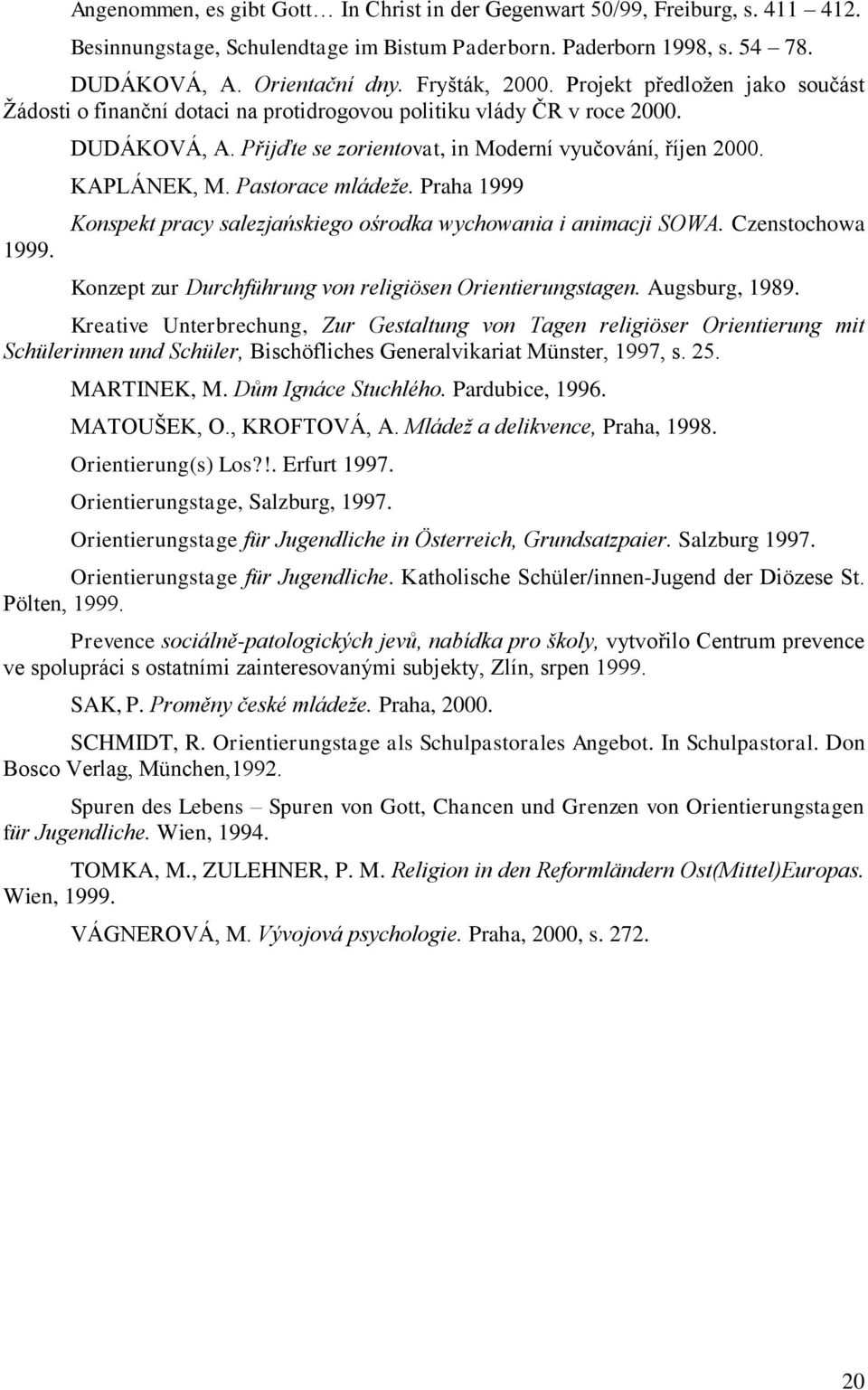 Pastorace mládeţe. Praha 1999 Konspekt pracy salezjańskiego ośrodka wychowania i animacji SOWA. Czenstochowa Konzept zur Durchführung von religiösen Orientierungstagen. Augsburg, 1989.