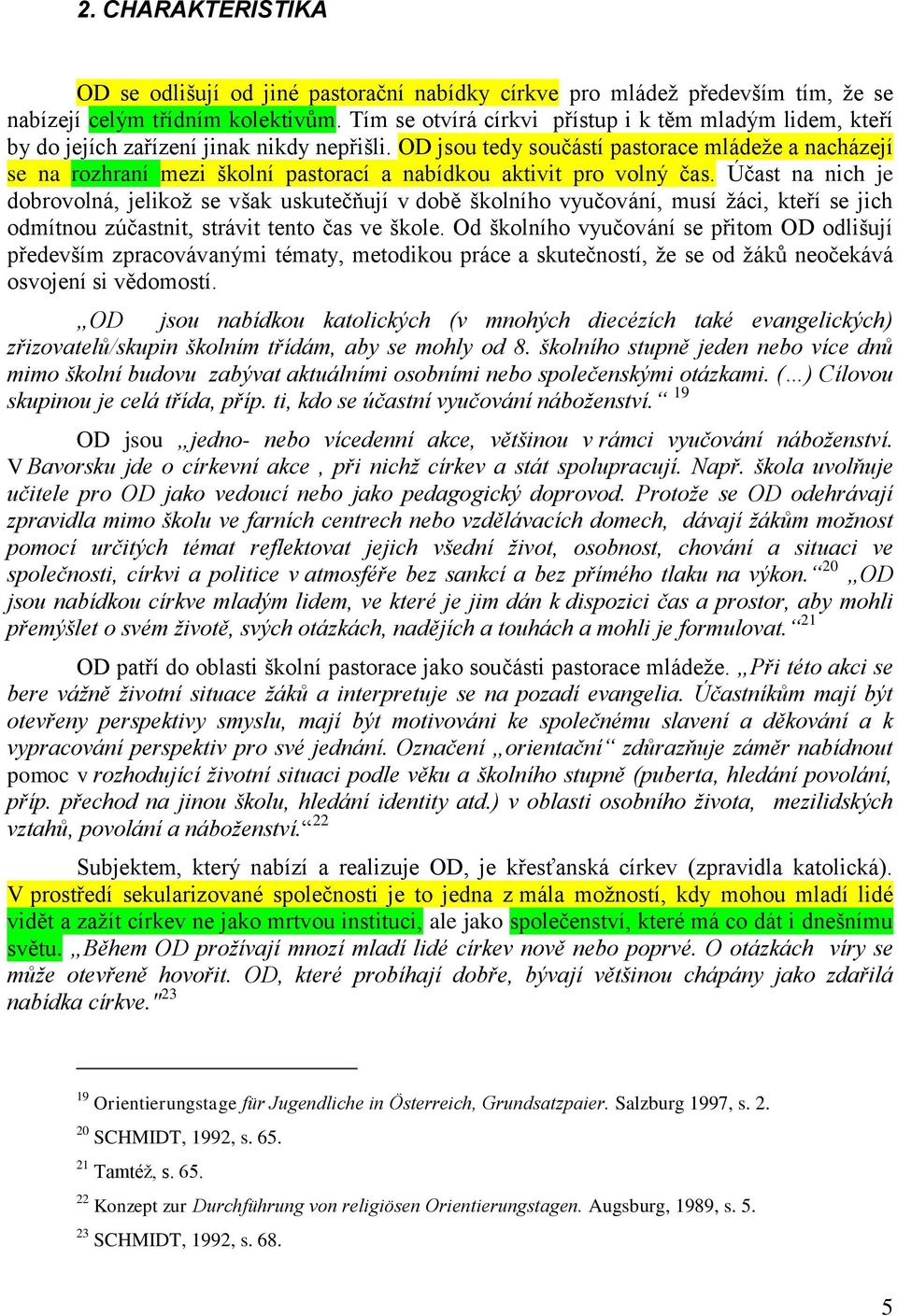 OD jsou tedy součástí pastorace mládeţe a nacházejí se na rozhraní mezi školní pastorací a nabídkou aktivit pro volný čas.