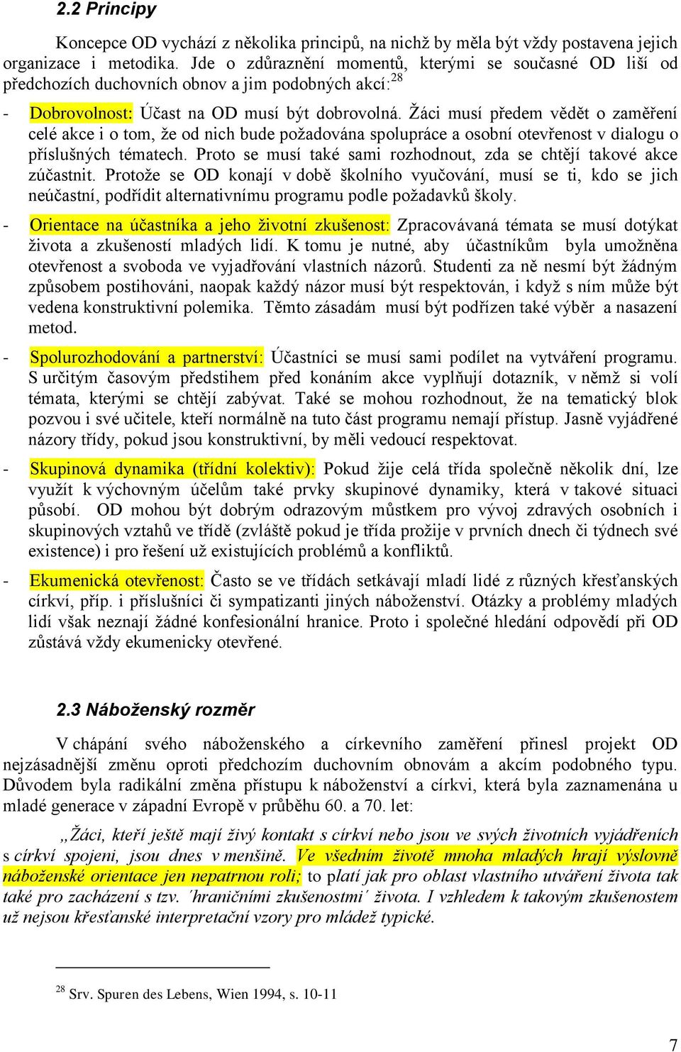 Ţáci musí předem vědět o zaměření celé akce i o tom, ţe od nich bude poţadována spolupráce a osobní otevřenost v dialogu o příslušných tématech.