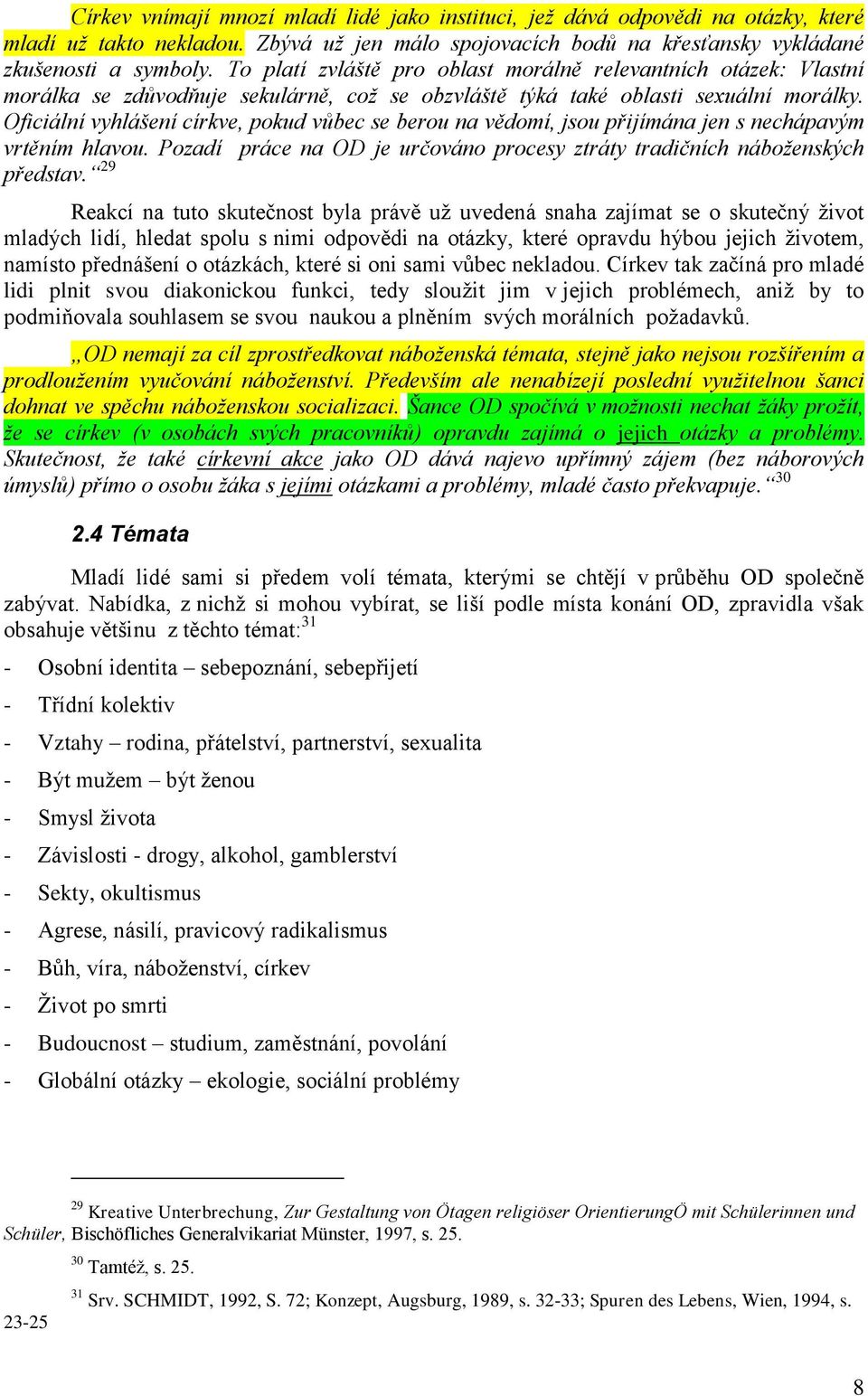 Oficiální vyhlášení církve, pokud vůbec se berou na vědomí, jsou přijímána jen s nechápavým vrtěním hlavou. Pozadí práce na OD je určováno procesy ztráty tradičních náboţenských představ.