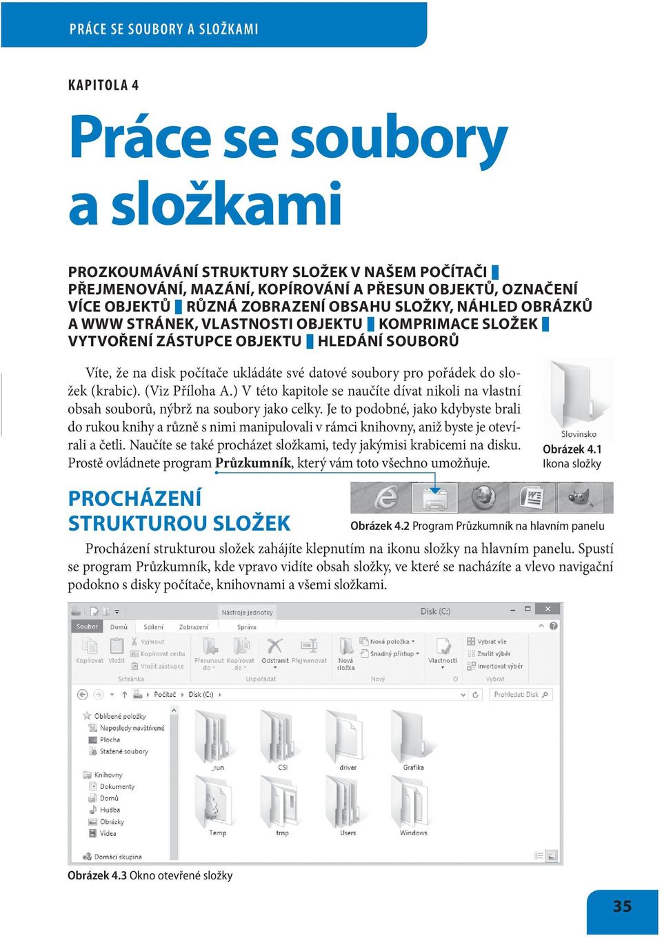 (Viz Příloha A.) V této kapitole se naučíte dívat nikoli na vlastní obsah souborů, nýbrž na soubory jako celky.