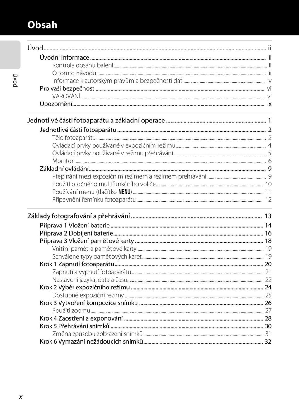 .. 4 Ovládací prvky používané v režimu přehrávání... 5 Monitor... 6 Základní ovládání... 9 Přepínání mezi expozičním režimem a režimem přehrávání... 9 Použití otočného multifunkčního voliče.