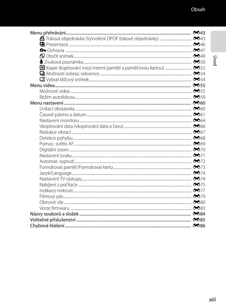 .. E59 Menu nastavení... E60 Uvítací obrazovka... E60 Časové pásmo a datum... E61 Nastavení monitoru... E64 Vkopírování data (vkopírování data a času)... E66 Redukce vibrací... E67 Detekce pohybu.