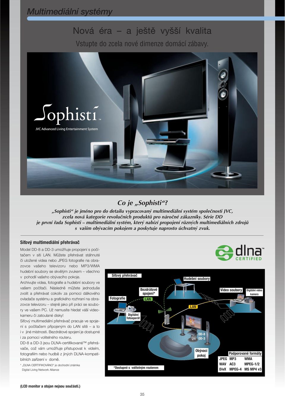Série DD je první řada Sophisti multimediální systém, který nabízí propojení různých multimediálních zdrojů s vaším obývacím pokojem a poskytuje naprosto úchvatný zvuk.