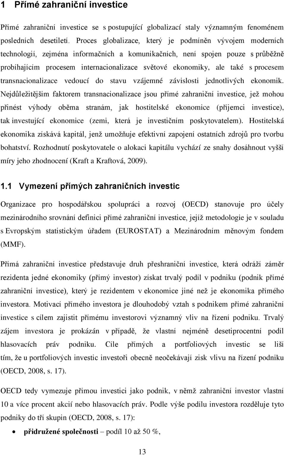 také s procesem transnacionalizace vedoucí do stavu vzájemné závislosti jednotlivých ekonomik.