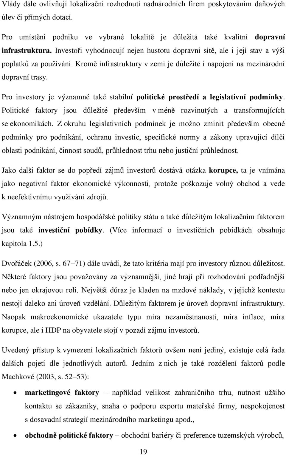 Pro investory je významné také stabilní politické prostředí a legislativní podmínky. Politické faktory jsou důležité především v méně rozvinutých a transformujících se ekonomikách.