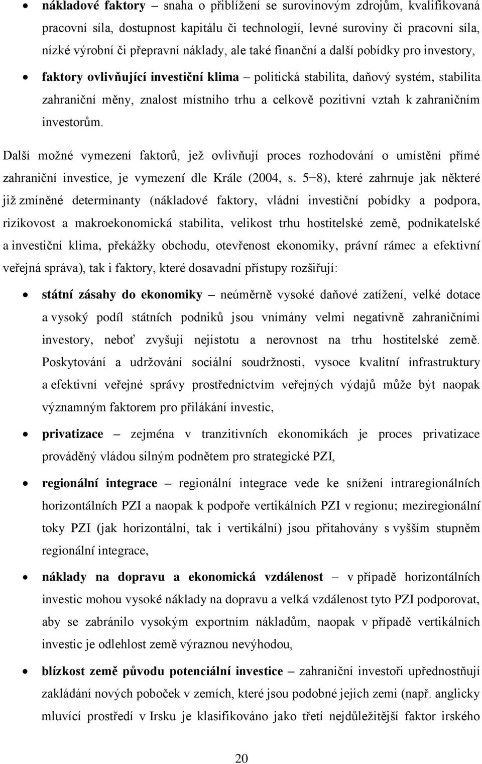 zahraničním investorům. Další možné vymezení faktorů, jež ovlivňují proces rozhodování o umístění přímé zahraniční investice, je vymezení dle Krále (2004, s.