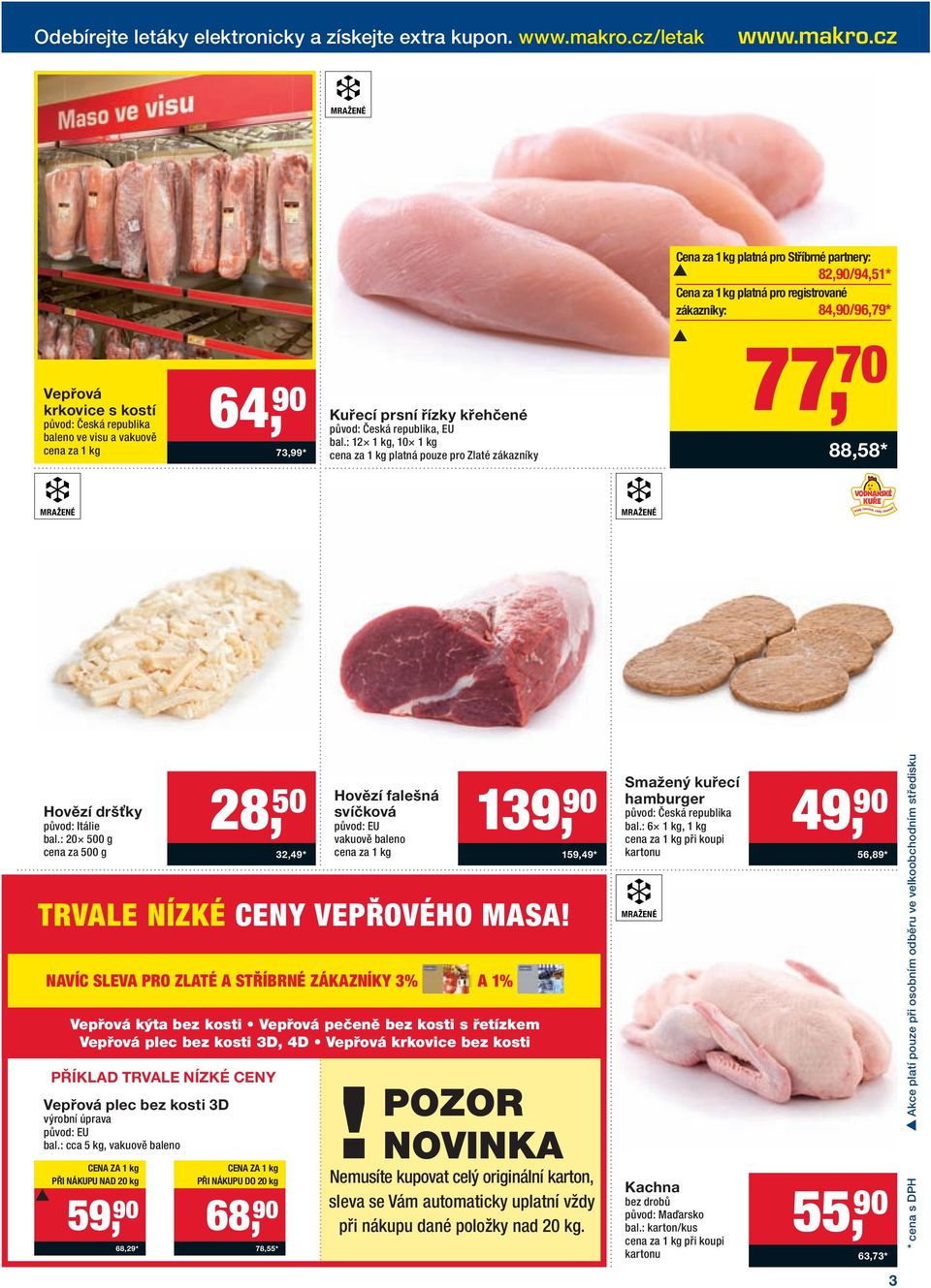 vakuově 64, 90 73,99* Kuřecí prsní řízky křehčené původ: Česká republika, EU bal.: 12 1 kg, 10 1 kg platná pouze pro Zlaté zákazníky 77, 70 88,58* MRAŽENÉ MRAŽENÉ Hovězí dršťky původ: Itálie bal.