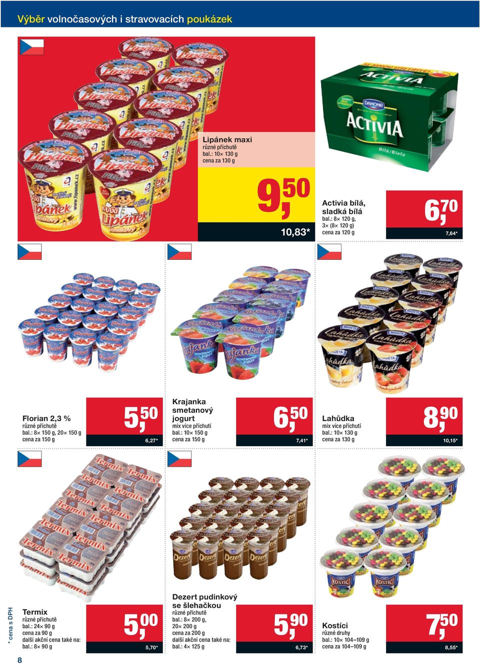 : 10 150 g cena za 150 g 6, 50 7,41* Lahůdka mix více příchutí bal.: 10 130 g cena za 130 g 8, 90 10,15* Termix různé příchutě bal.