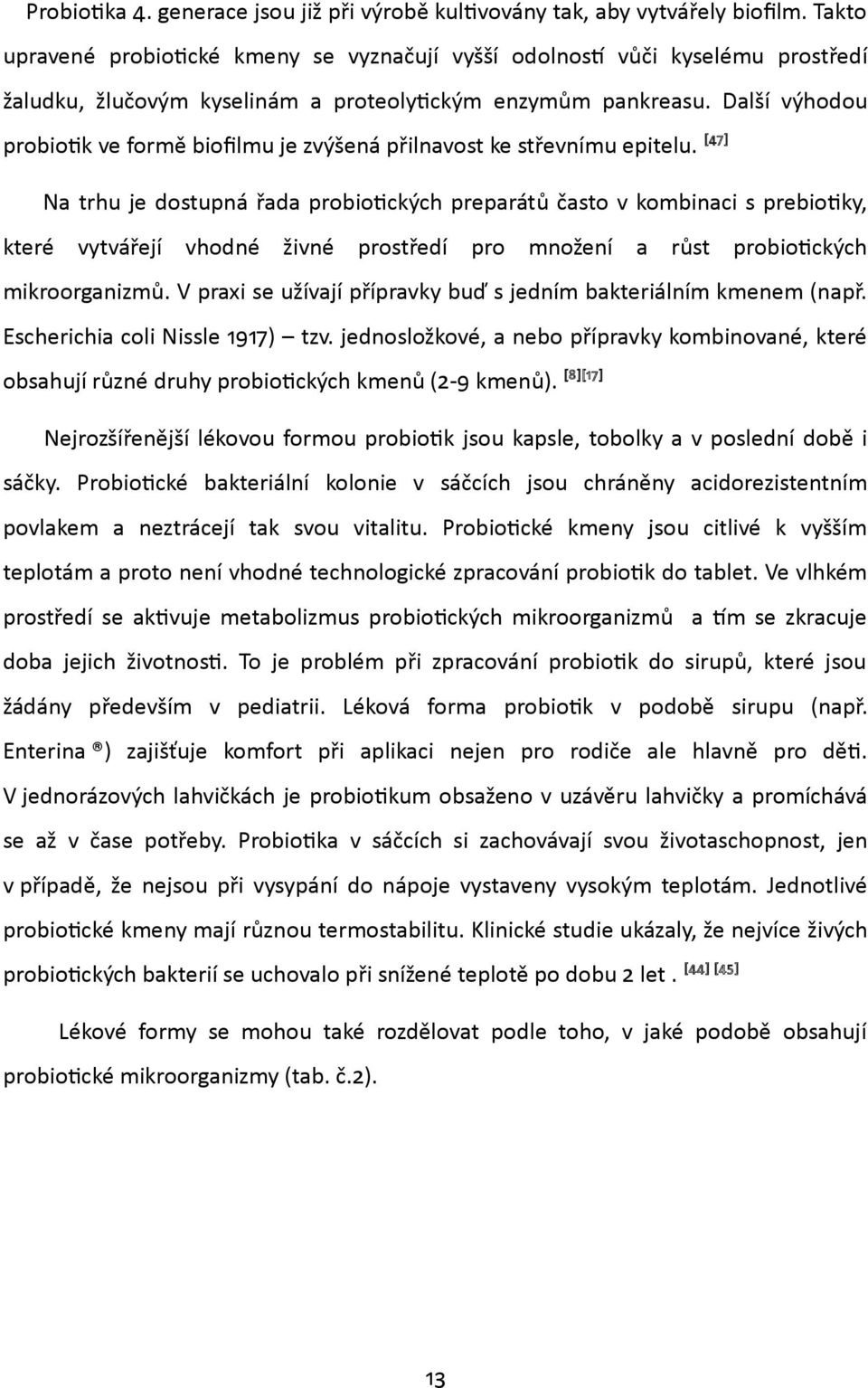 Další výhodou probiotik ve formě biofilmu je zvýšená přilnavost ke střevnímu epitelu.