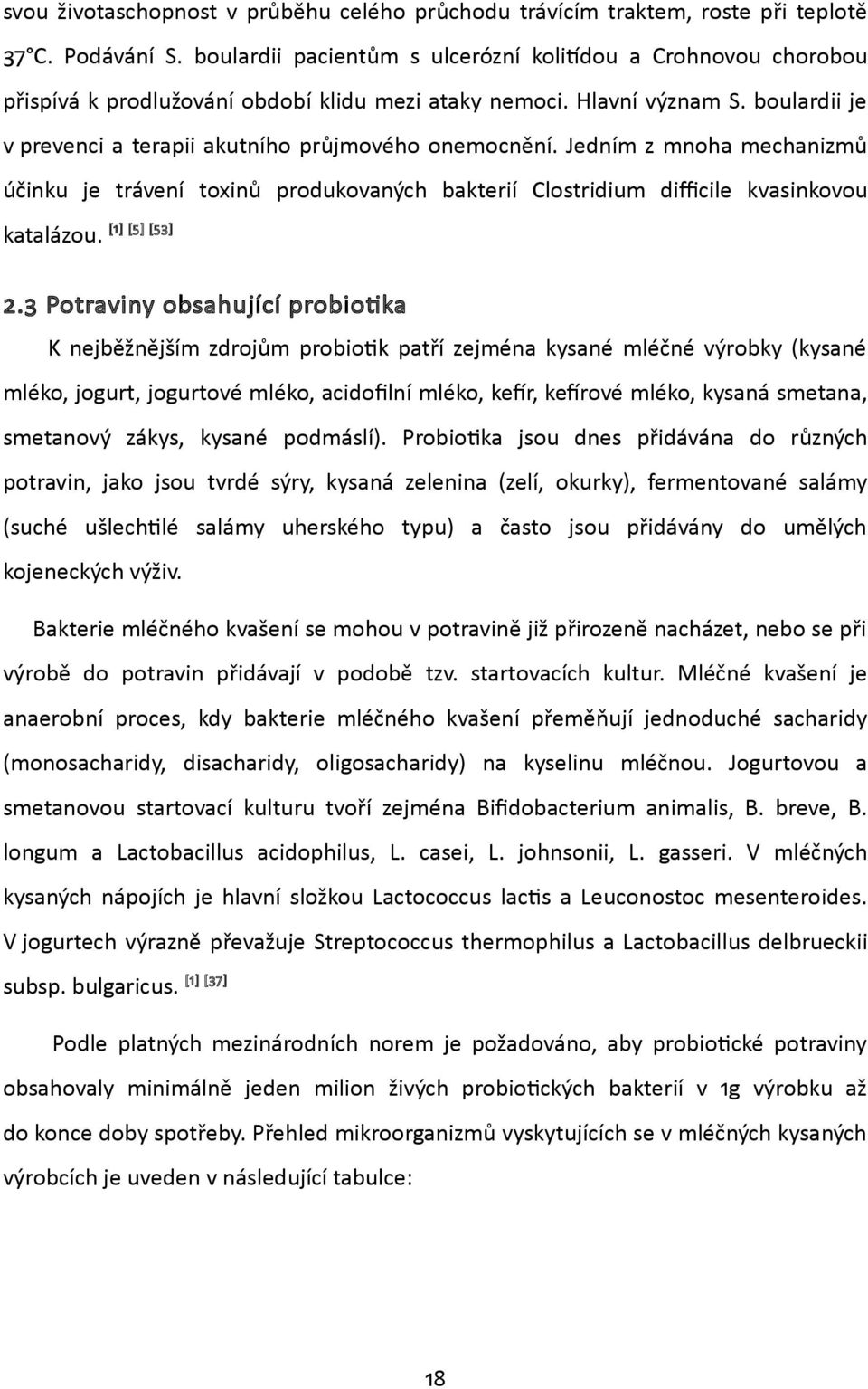 boulardii je v prevenci a terapii akutního průjmového onemocnění. Jedním z mnoha mechanizmů účinku je trávení toxinů produkovaných bakterií Clostridium difficile kvasinkovou katalázou. [1] [5] [53] 2.