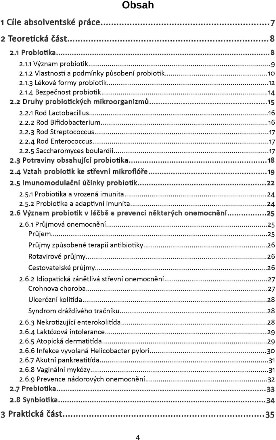 ..17 2.3 Potraviny obsahující probiotika...18 2.4 Vztah probiotik ke střevní mikroflóře...19 2.5 Imunomodulační účinky probiotik...22 2.5.1 Probiotika a vrozená imunita...24 2.5.2 Probiotika a adaptivní imunita.