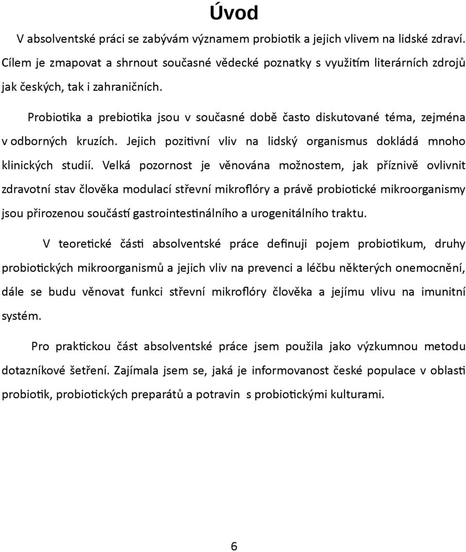 Probiotika a prebiotika jsou v současné době často diskutované téma, zejména v odborných kruzích. Jejich pozitivní vliv na lidský organismus dokládá mnoho klinických studií.