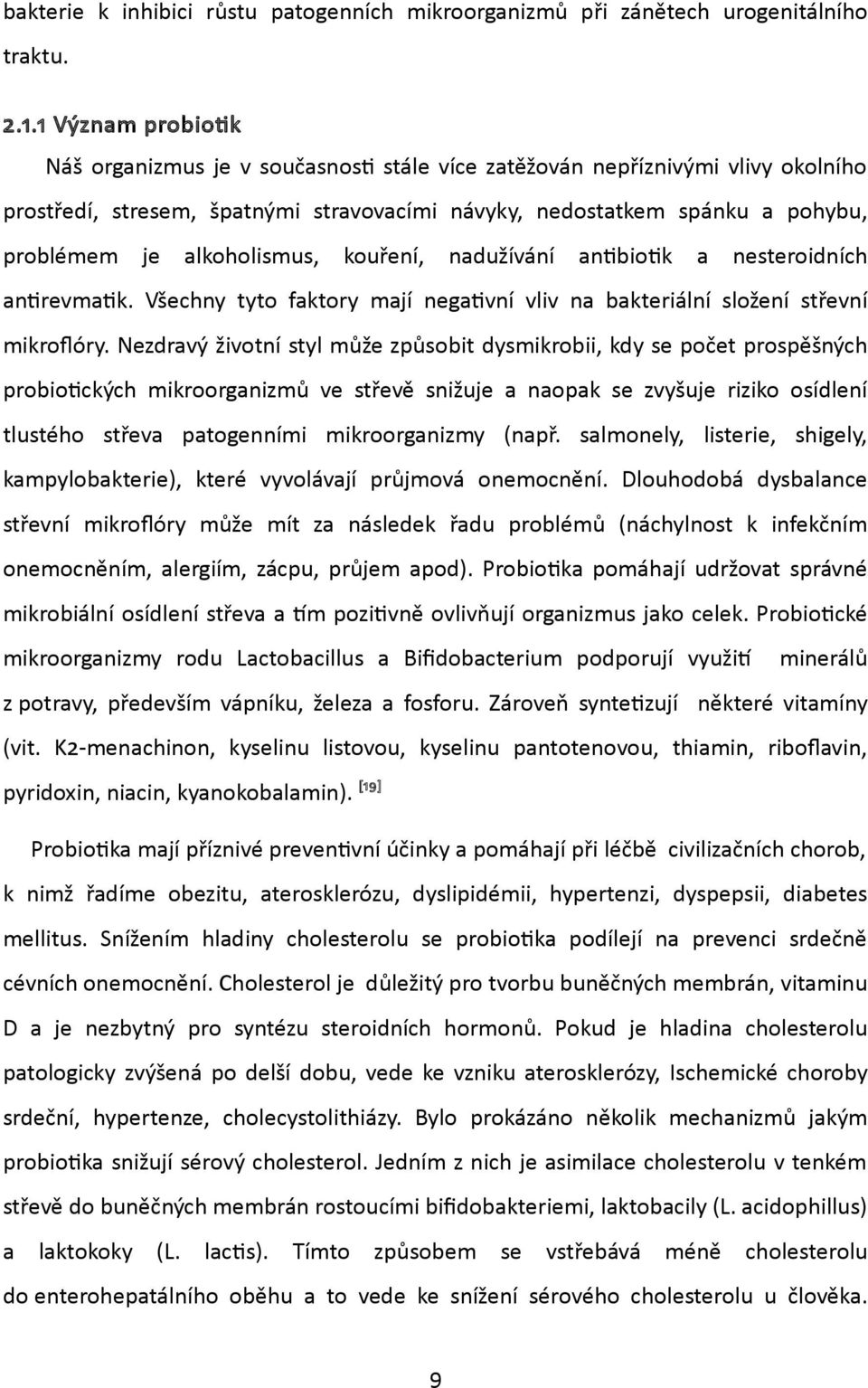 alkoholismus, kouření, nadužívání antibiotik a nesteroidních antirevmatik. Všechny tyto faktory mají negativní vliv na bakteriální složení střevní mikroflóry.