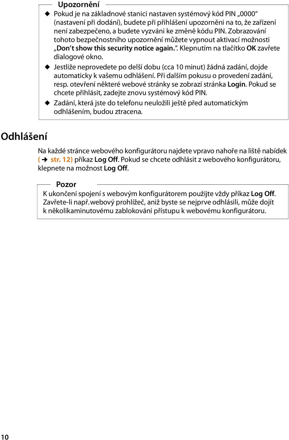 u Jestliže neprovedete po delší dobu (cca 10 minut) žádná zadání, dojde automaticky k vašemu odhlášení. Při dalším pokusu o provedení zadání, resp.