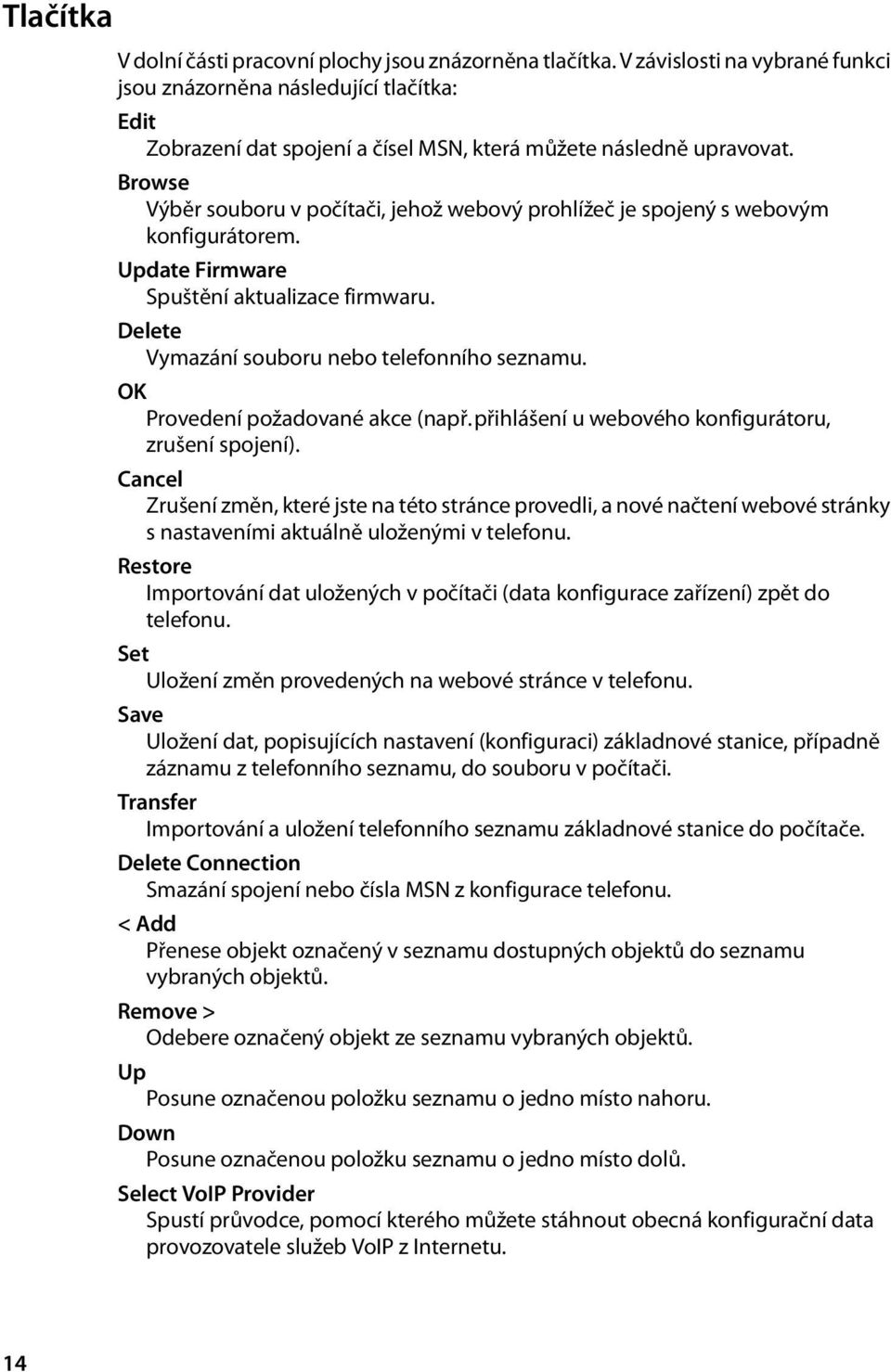 Browse Výběr souboru v počítači, jehož webový prohlížeč je spojený s webovým konfigurátorem. Update Firmware Spuštění aktualizace firmwaru. Delete Vymazání souboru nebo telefonního seznamu.