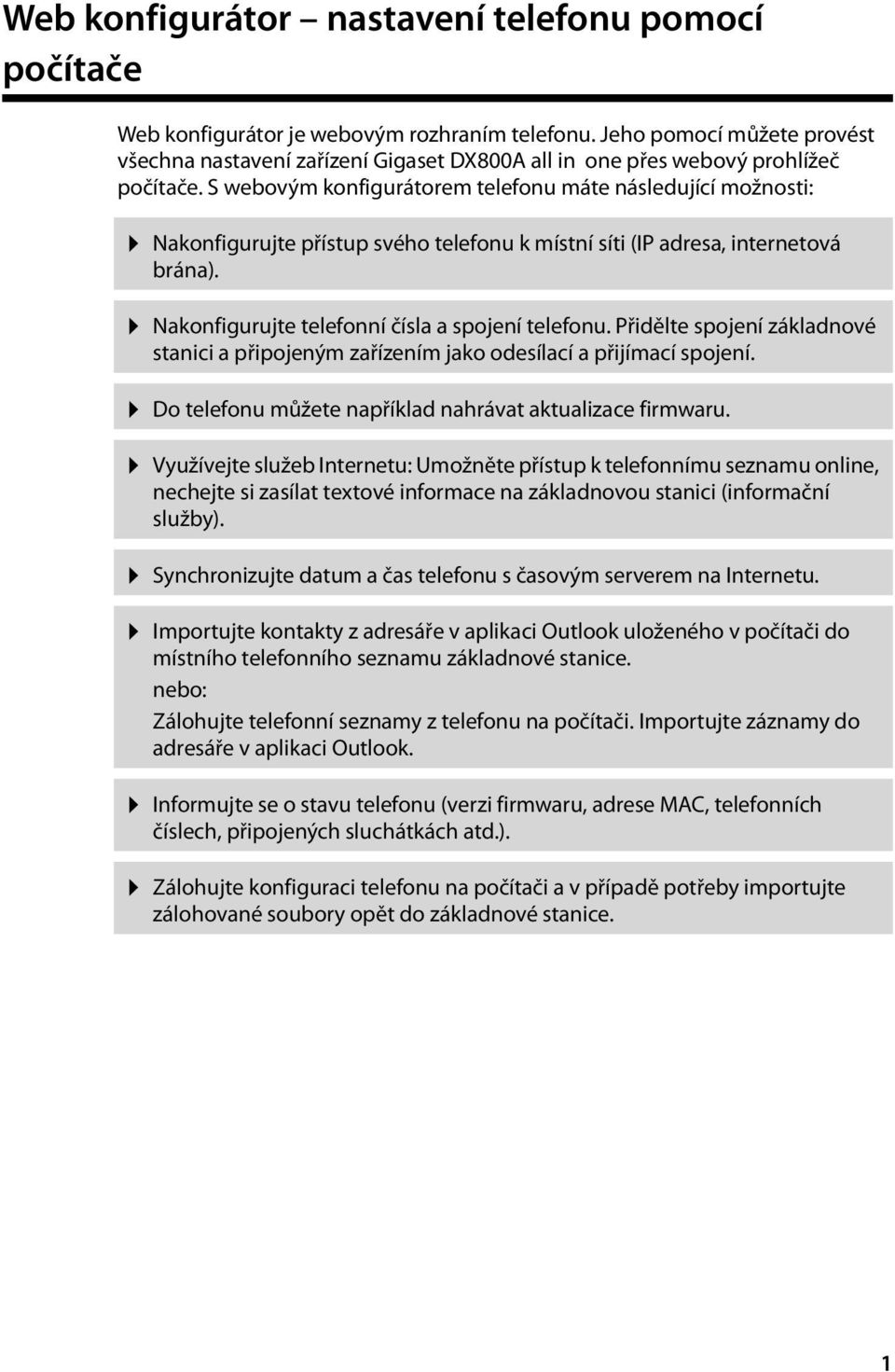 S webovým konfigurátorem telefonu máte následující možnosti: Nakonfigurujte přístup svého telefonu k místní síti (IP adresa, internetová brána). Nakonfigurujte telefonní čísla a spojení telefonu.