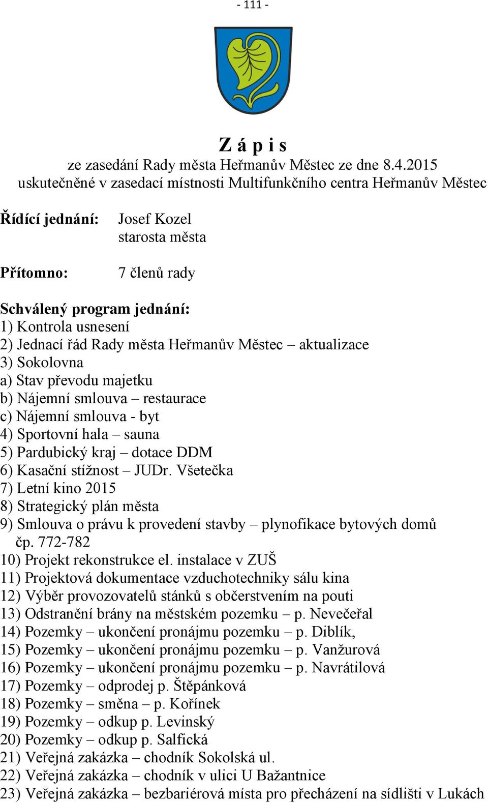 města Heřmanův Městec aktualizace 3) Sokolovna a) Stav převodu majetku b) Nájemní smlouva restaurace c) Nájemní smlouva - byt 4) Sportovní hala sauna 5) Pardubický kraj dotace DDM 6) Kasační stížnost