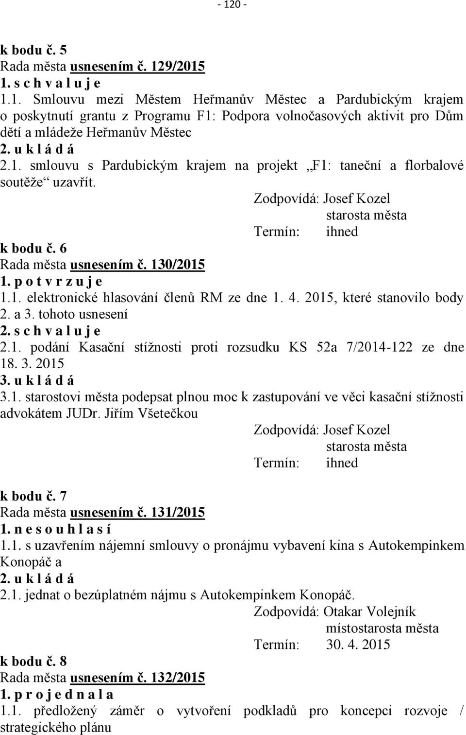 4. 2015, které stanovilo body 2. a 3. tohoto usnesení 2. s c h v a l u j e 2.1. podání Kasační stížnosti proti rozsudku KS 52a 7/2014-122 ze dne 18. 3. 2015 3. u k l á d á 3.1. starostovi města podepsat plnou moc k zastupování ve věci kasační stížnosti advokátem JUDr.