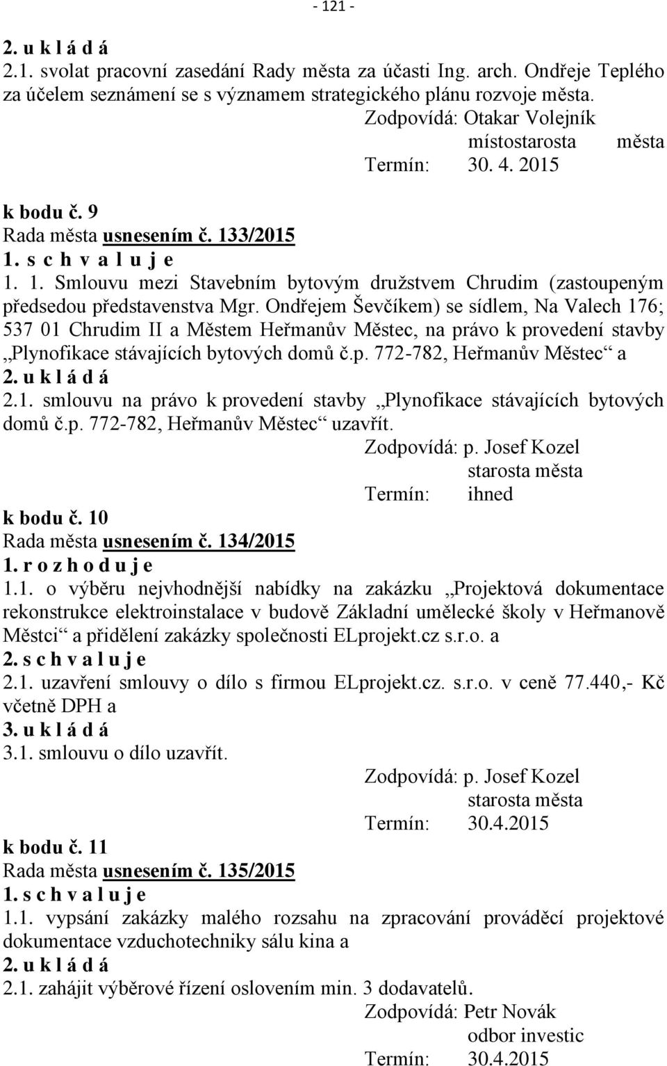 Ondřejem Ševčíkem) se sídlem, Na Valech 176; 537 01 Chrudim II a Městem Heřmanův Městec, na právo k provedení stavby Plynofikace stávajících bytových domů č.p. 772-782, Heřmanův Městec a 2.1. smlouvu na právo k provedení stavby Plynofikace stávajících bytových domů č.