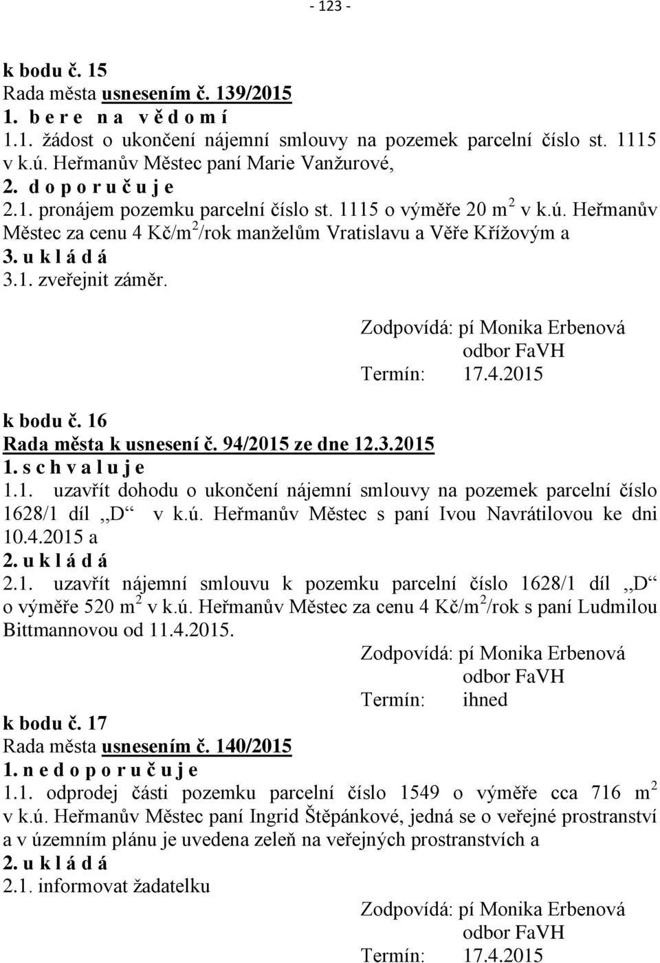 Heřmanův Městec za cenu 4 Kč/m 2 /rok manželům Vratislavu a Věře Křížovým a 3. u k l á d á 3.1. zveřejnit záměr. Zodpovídá: pí Monika Erbenová odbor FaVH Termín: 17.4.2015 k bodu č.