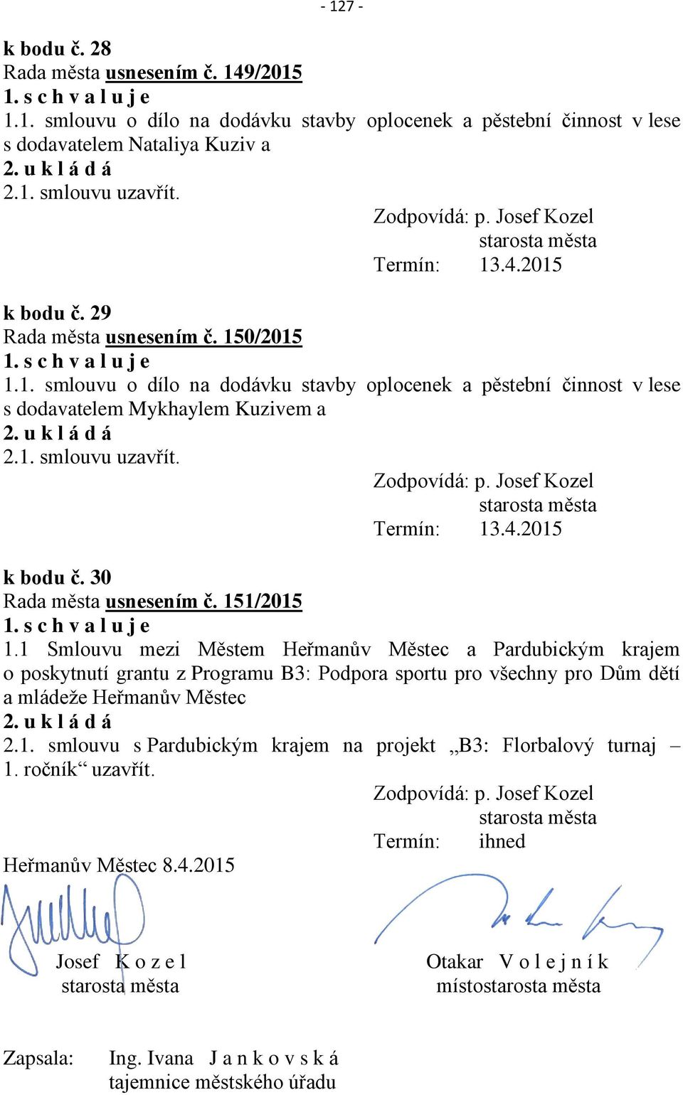 Zodpovídá: p. Josef Kozel Termín: 13.4.2015 k bodu č. 30 Rada města usnesením č. 151/2015 1.