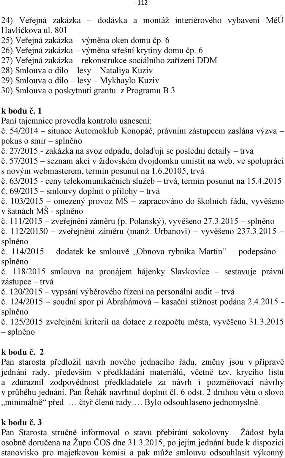 1 Paní tajemnice provedla kontrolu usnesení: č. 54/2014 situace Automoklub Konopáč, právním zástupcem zaslána výzva pokus o smír splněno č.