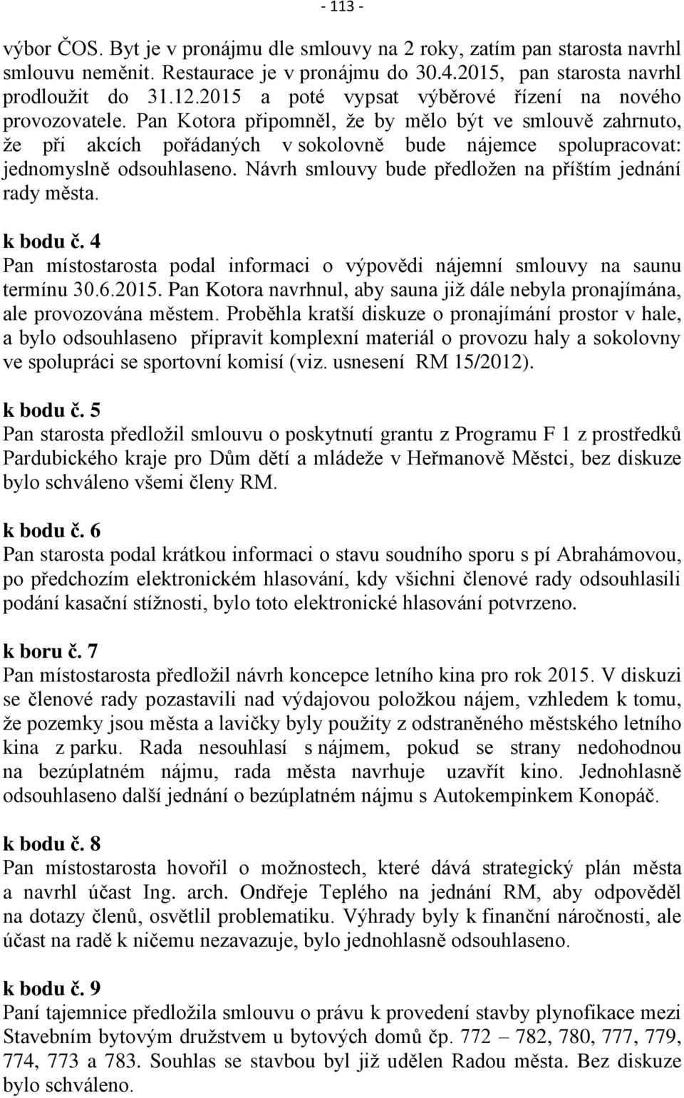 Pan Kotora připomněl, že by mělo být ve smlouvě zahrnuto, že při akcích pořádaných v sokolovně bude nájemce spolupracovat: jednomyslně odsouhlaseno.