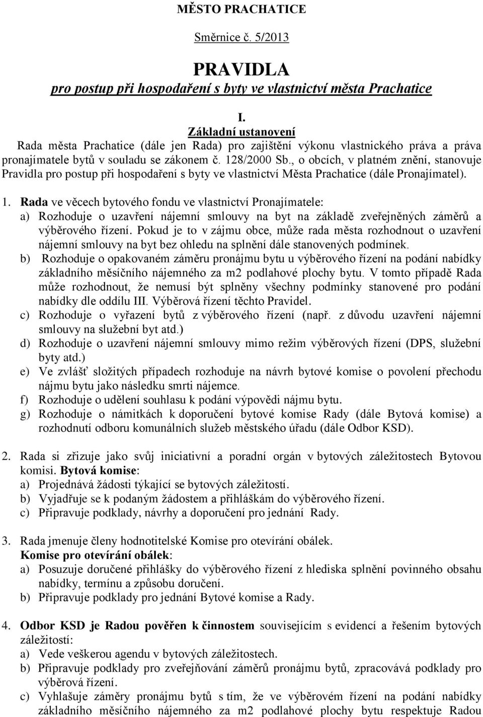 , o obcích, v platném znění, stanovuje Pravidla pro postup při hospodaření s byty ve vlastnictví Města Prachatice (dále Pronajímatel). 1.