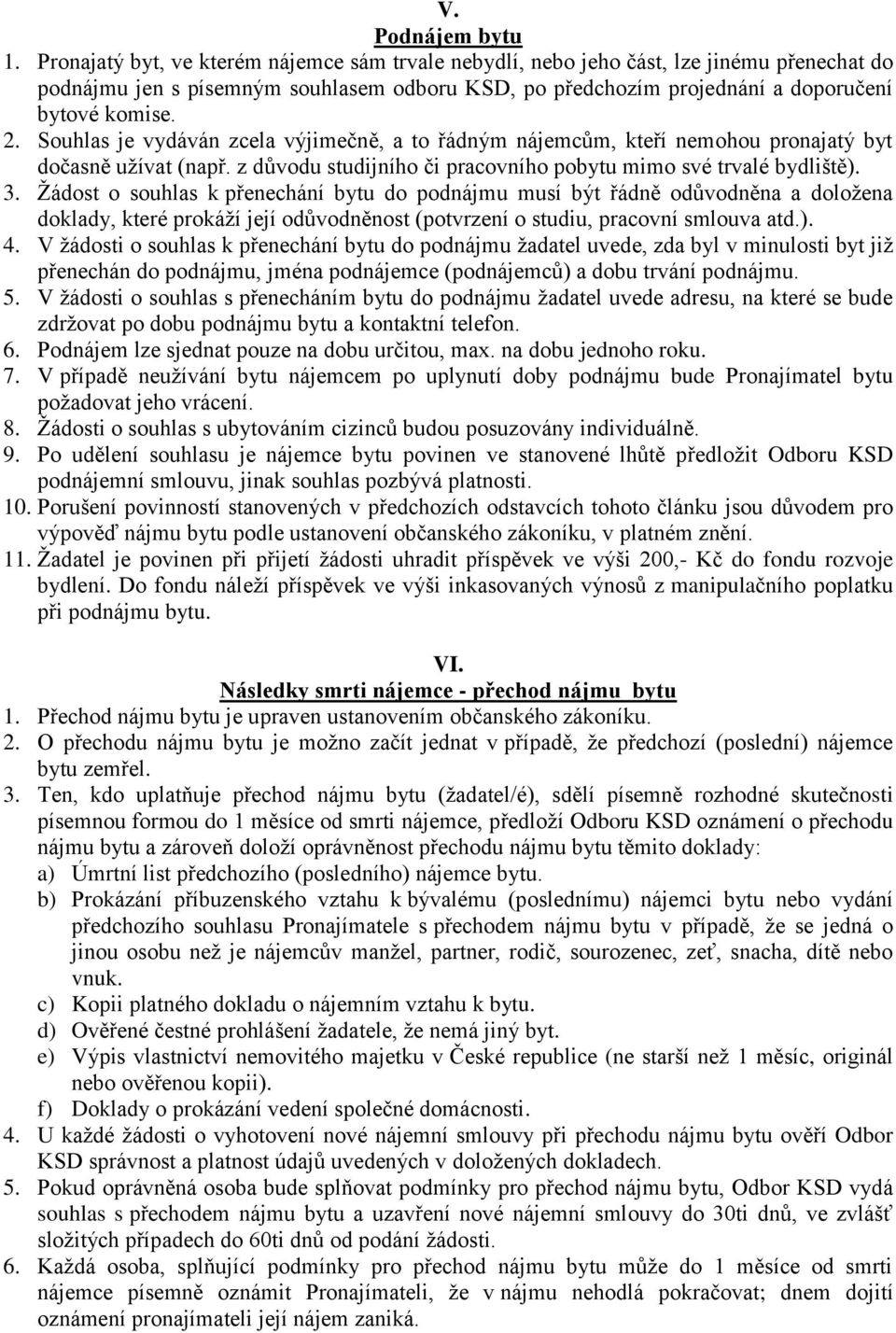 Souhlas je vydáván zcela výjimečně, a to řádným nájemcům, kteří nemohou pronajatý byt dočasně užívat (např. z důvodu studijního či pracovního pobytu mimo své trvalé bydliště). 3.