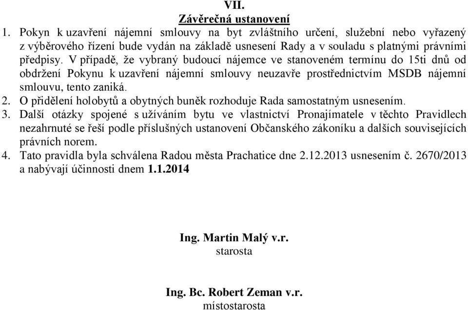 V případě, že vybraný budoucí nájemce ve stanoveném termínu do 15ti dnů od obdržení Pokynu k uzavření nájemní smlouvy neuzavře prostřednictvím MSDB nájemní smlouvu, tento zaniká. 2.