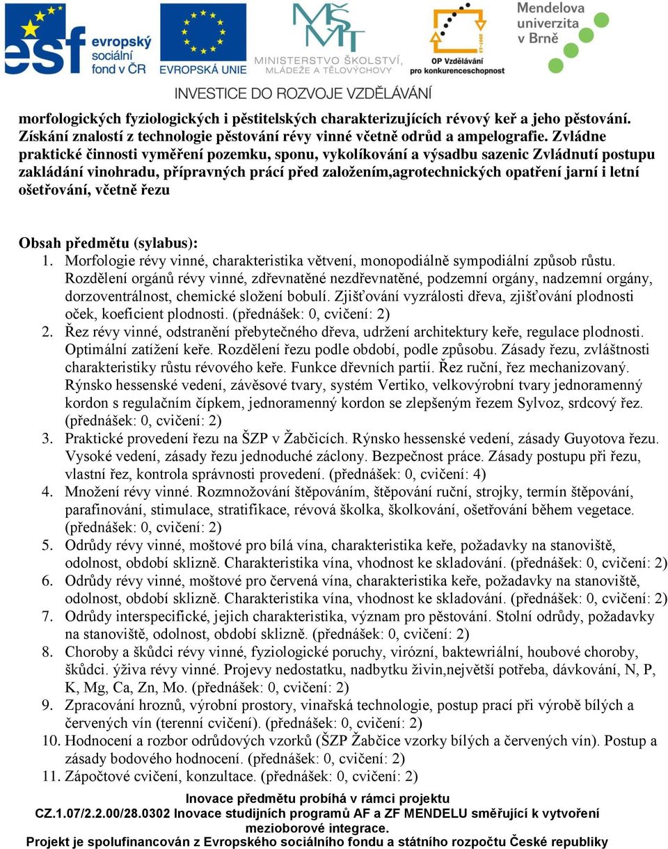 ošetřování, včetně řezu Obsah předmětu (sylabus): 1. Morfologie révy vinné, charakteristika větvení, monopodiálně sympodiální způsob růstu.