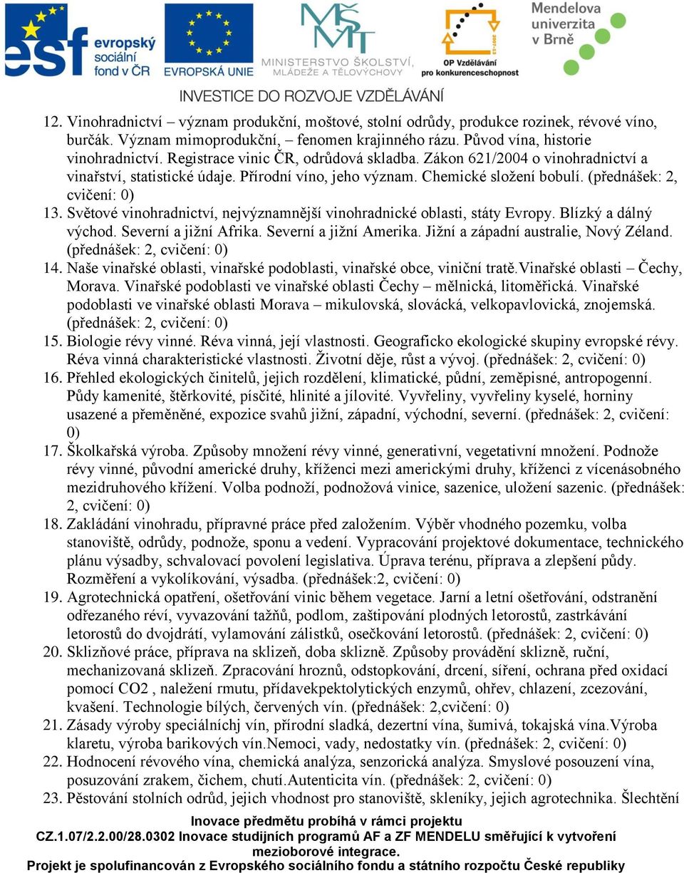 Světové vinohradnictví, nejvýznamnější vinohradnické oblasti, státy Evropy. Blízký a dálný východ. Severní a jižní Afrika. Severní a jižní Amerika. Jižní a západní australie, Nový Zéland.